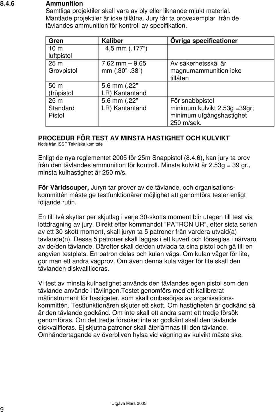 38 ) Av säkerhetsskäl är magnumammunition icke tillåten 50 m 5.6 mm (.22 (fri)pistol 25 m Standard Pistol LR) Kantantänd 5.6 mm (.22 LR) Kantantänd För snabbpistol minimum kulvikt 2.