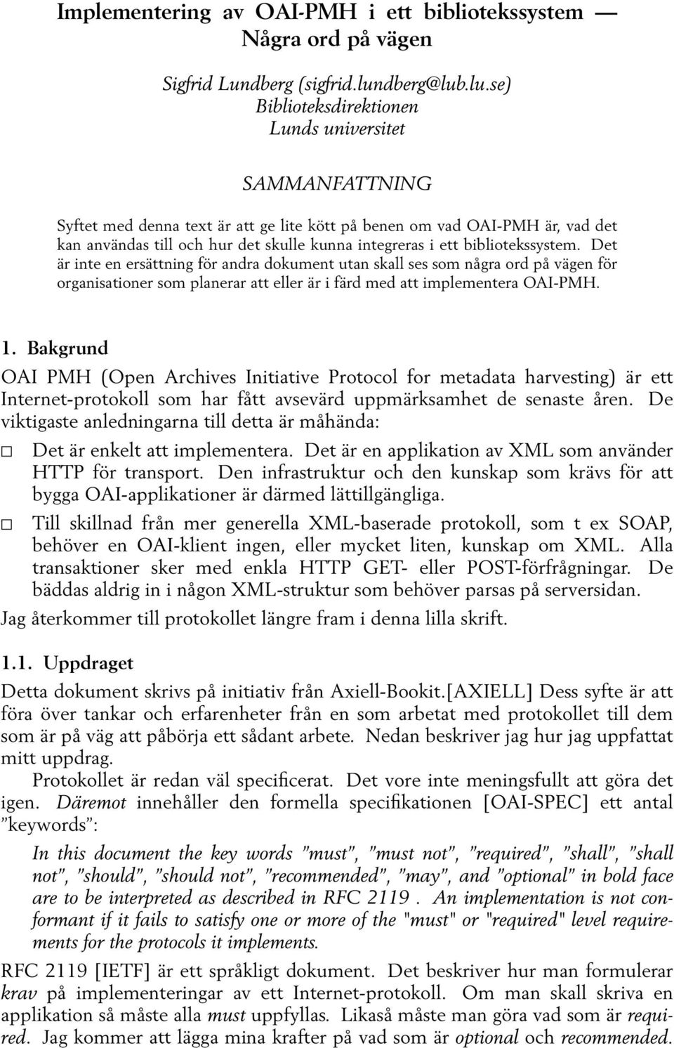.lu.se) Biblioteksdirektionen Lunds universitet SAMMANFATTNING Syftet med denna text är att ge lite kött på benen om vad OAI-PMH är, vad det kan användas till och hur det skulle kunna integreras i