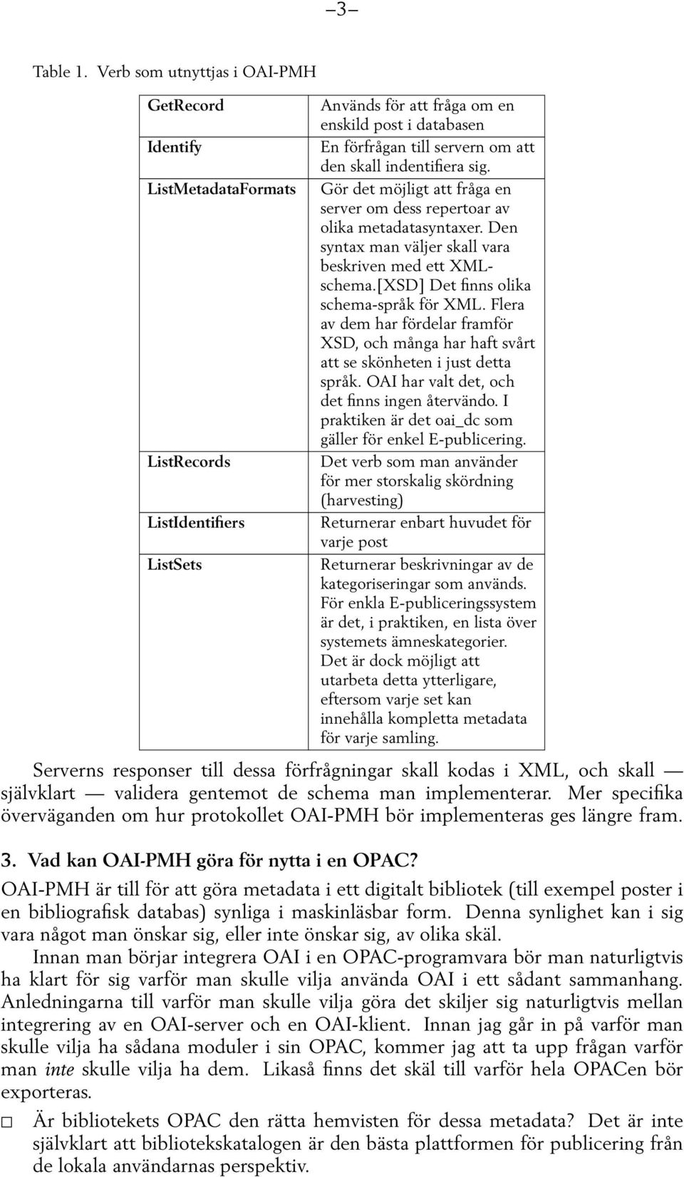 skall indentifierasig. Gör det möjligt att fråga en server om dess repertoar av olika metadatasyntaxer.den syntax man väljer skall vara beskriven med ett XMLschema.