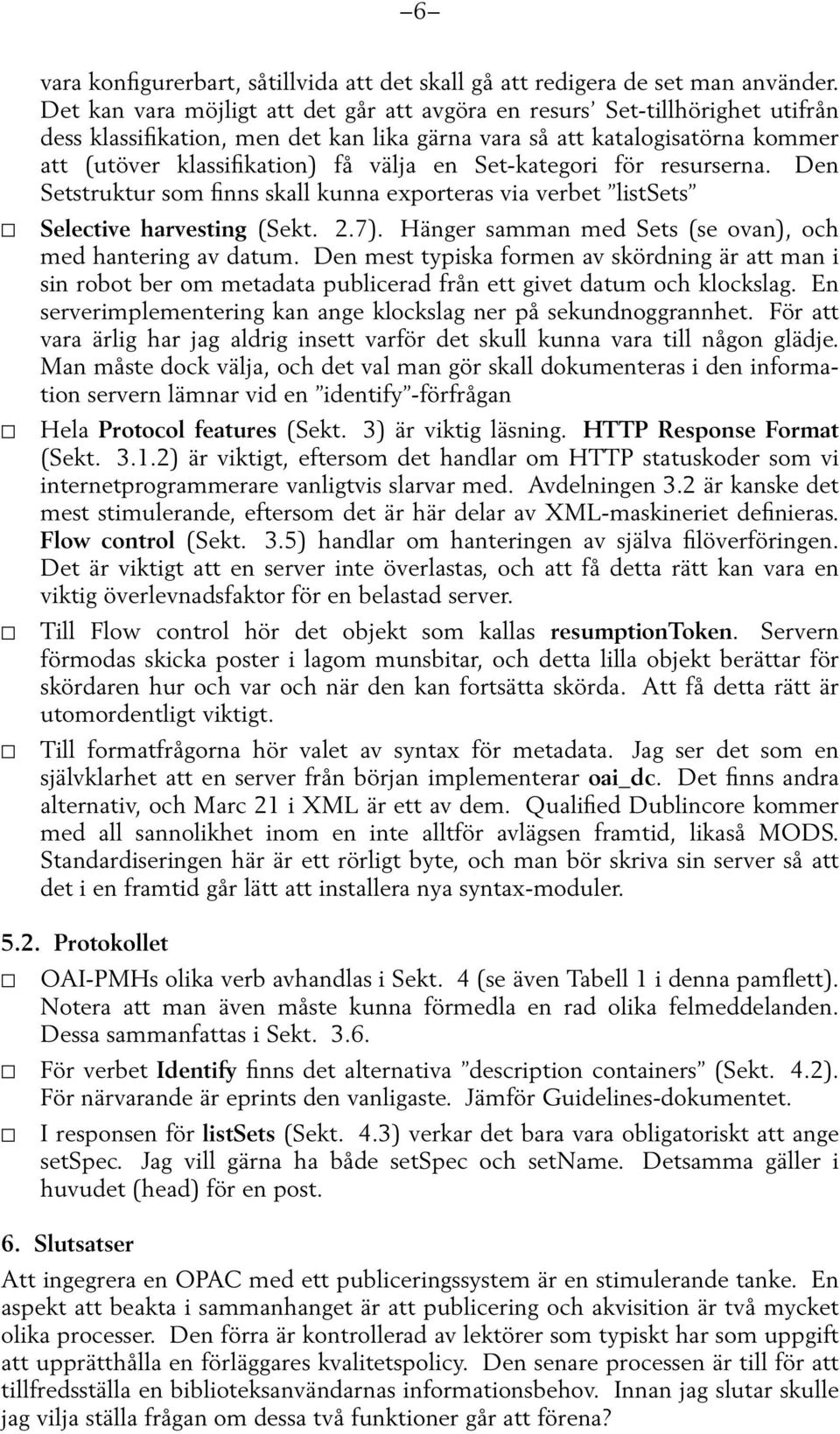 Set-kategori för resurserna. Den Setstruktur som finns skall kunna exporteras via verbet listsets Selective harvesting (Sekt. 2.7). Hänger samman med Sets (se ovan), och med hantering av datum.