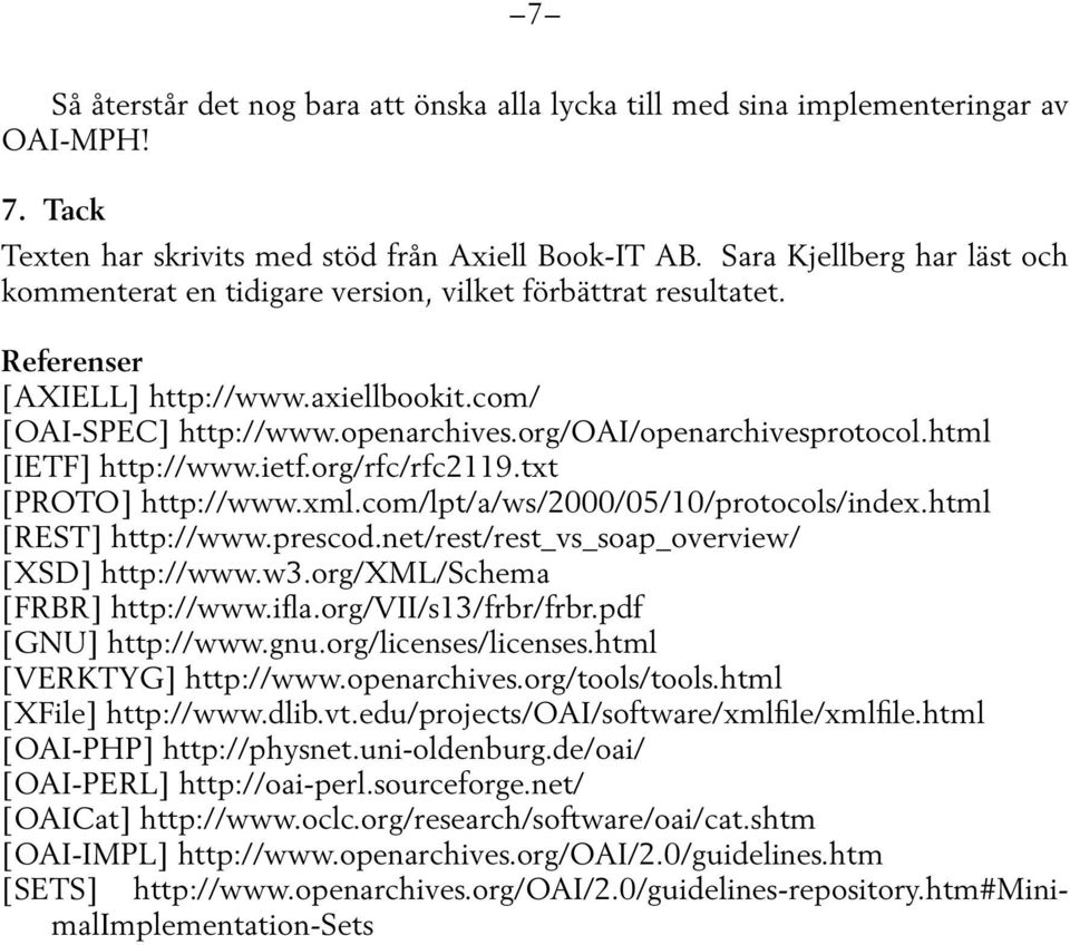 org/oai/openarchivesprotocol.html [IETF] http://www.ietf.org/rfc/rfc2119.txt [PROTO]http://www.xml.com/lpt/a/ws/2000/05/10/protocols/index.html [REST] http://www.prescod.