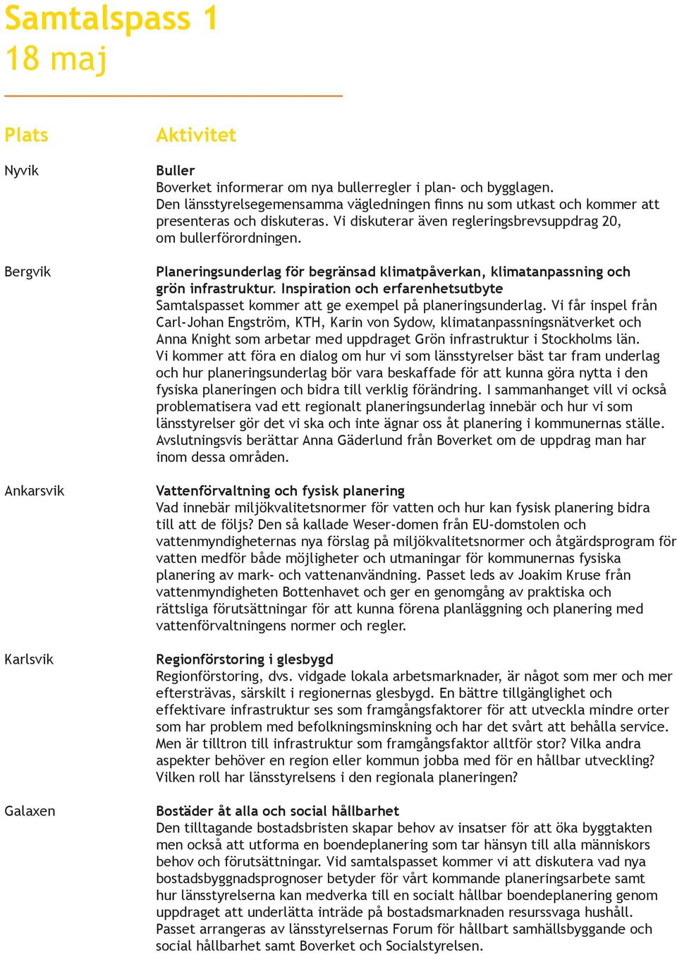 Planeringsunderlag för begränsad klimatpåverkan, klimatanpassning och grön infrastruktur. Inspiration och erfarenhetsutbyte Samtalspasset kommer att ge exempel på planeringsunderlag.