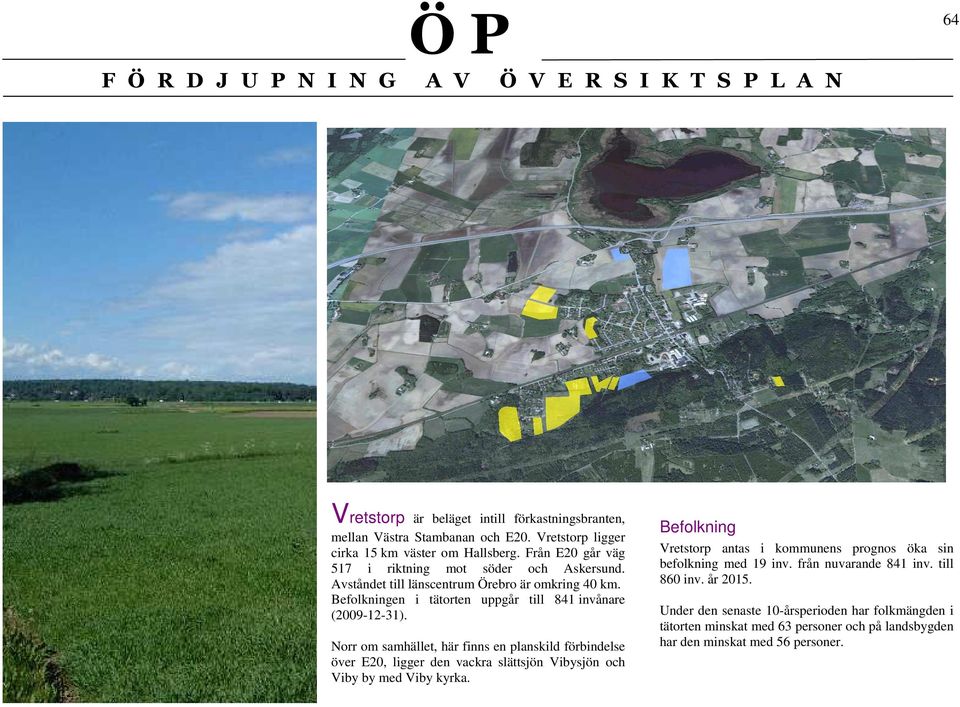 Norr om samhället, här finns en planskild förbindelse över E20, ligger den vackra slättsjön Vibysjön och Viby by med Viby kyrka.