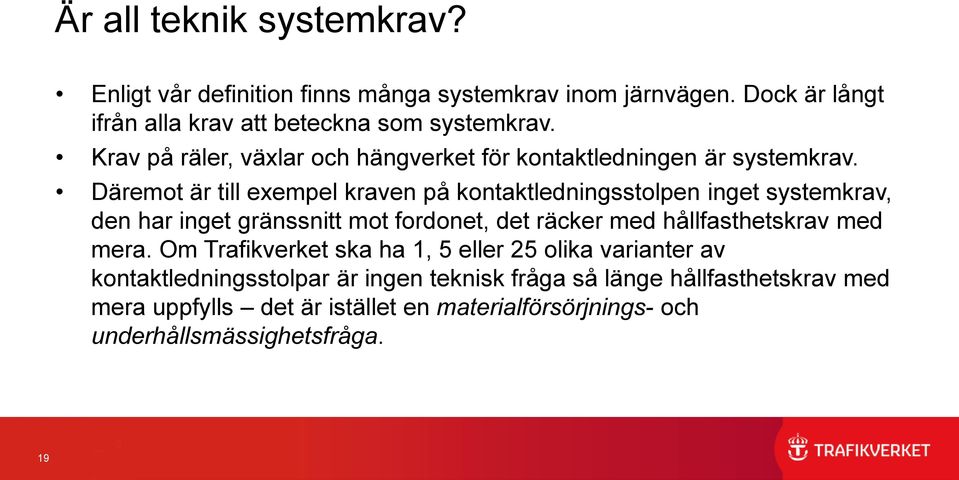 Däremot är till exempel kraven på kontaktledningsstolpen inget systemkrav, den har inget gränssnitt mot fordonet, det räcker med hållfasthetskrav