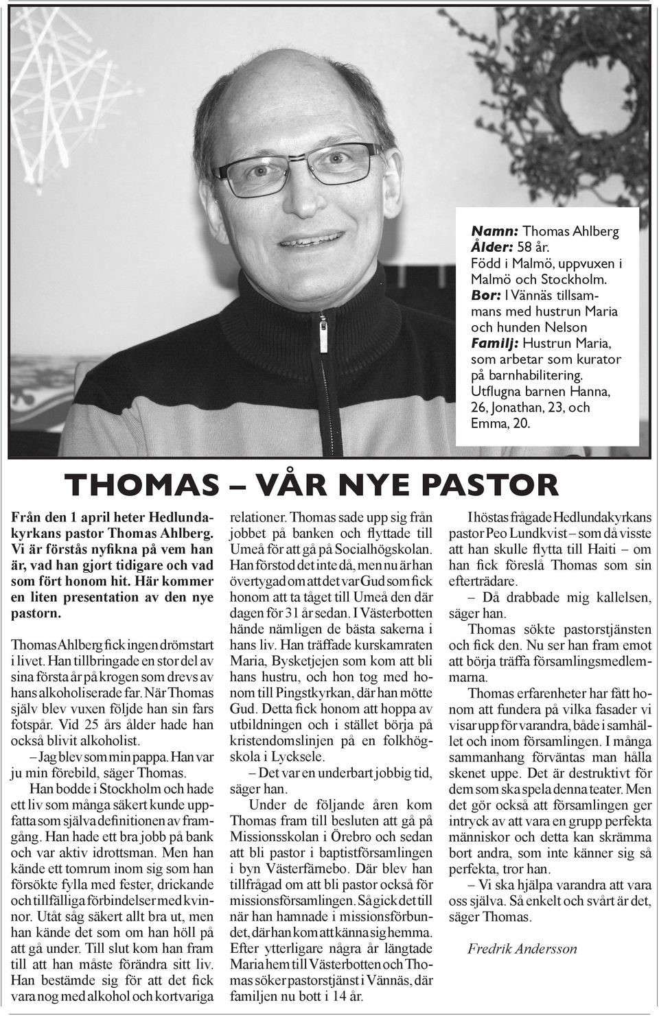 Thomas vår nye pastor Från den 1 april heter Hedlundakyrkans pastor Thomas Ahlberg. Vi är förstås nyfikna på vem han är, vad han gjort tidigare och vad som fört honom hit.