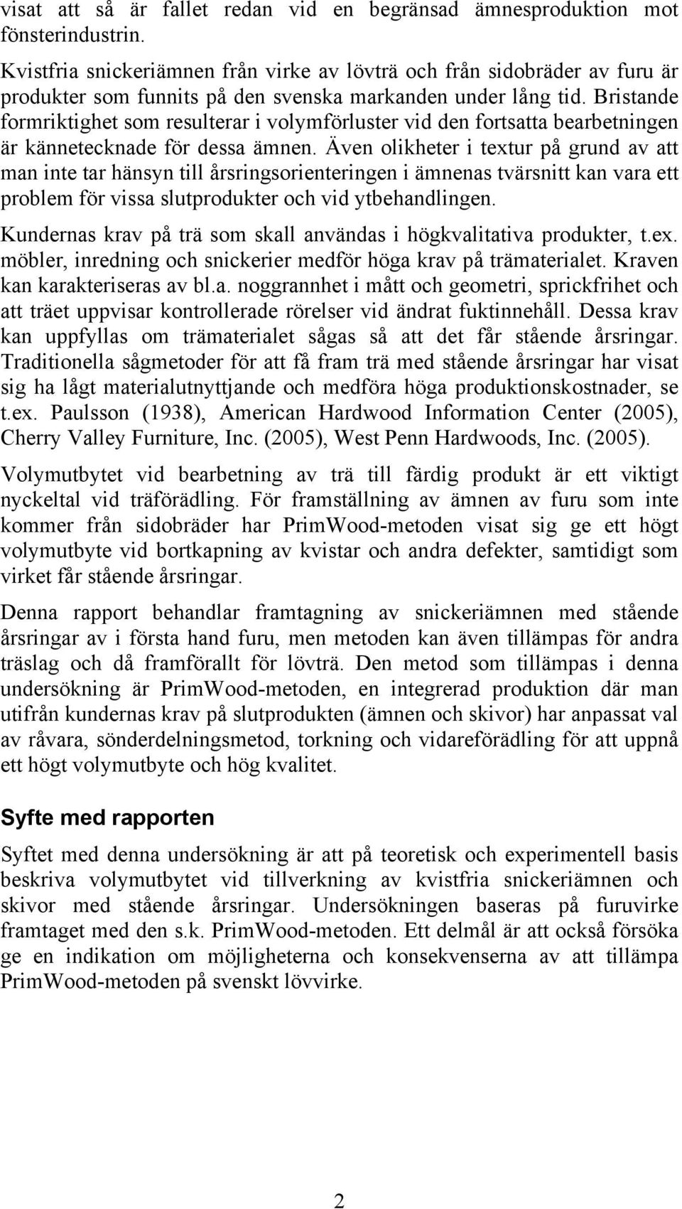 Bristande formriktighet som resulterar i volymförluster vid den fortsatta bearbetningen är kännetecknade för dessa ämnen.