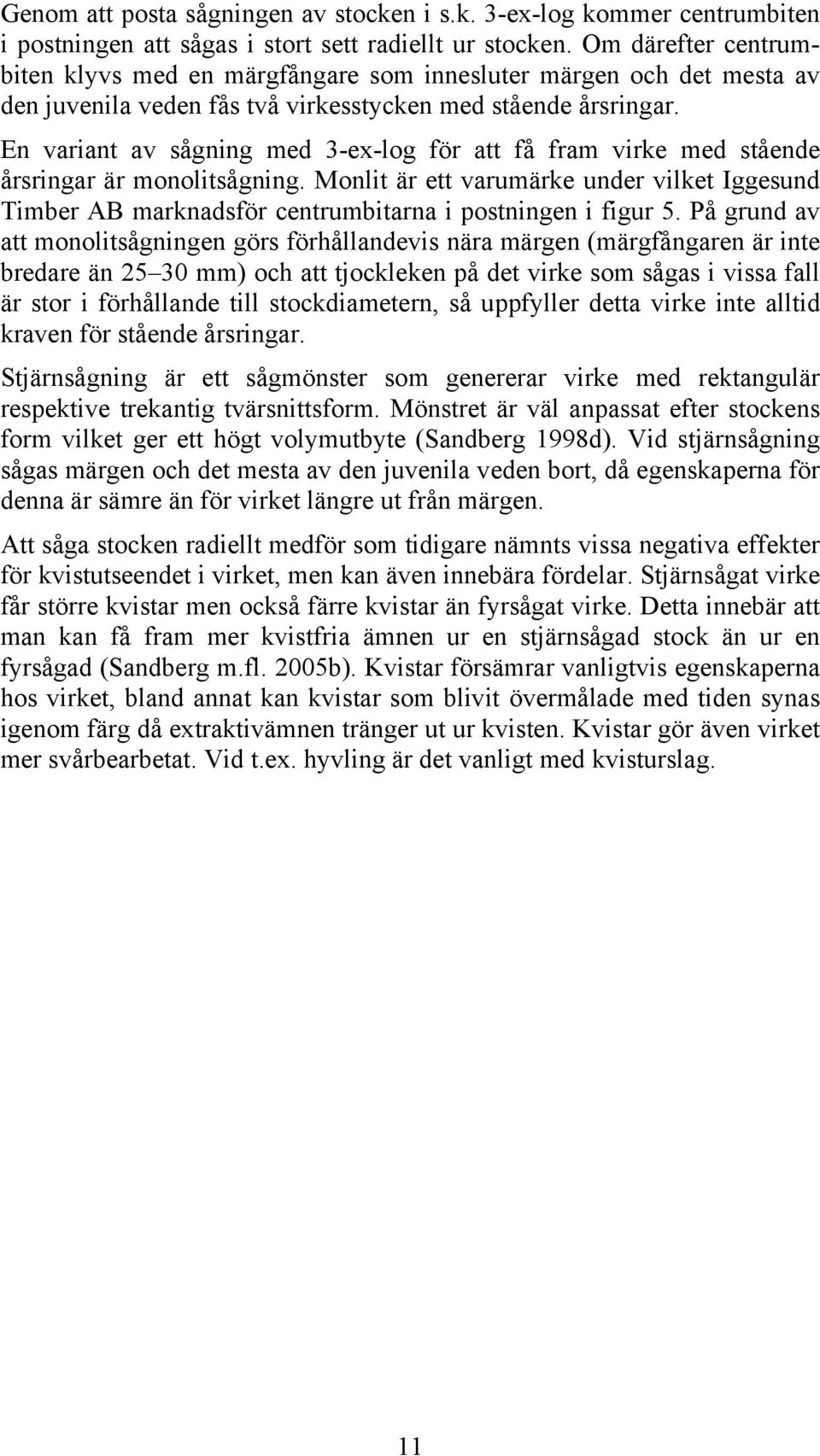 En variant av sågning med 3-ex-log för att få fram virke med stående årsringar är monolitsågning.