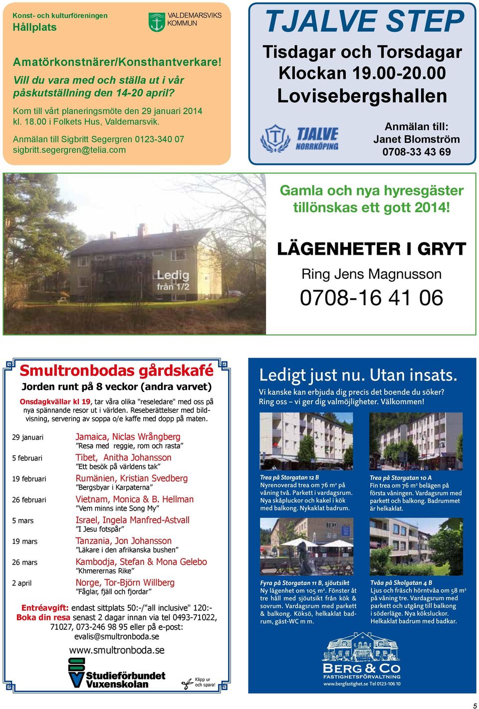 00 Lovisebergshallen Anmälan till: Janet Blomström 0708-33 43 69 Gamla och nya hyresgäster tillönskas ett gott 2014!