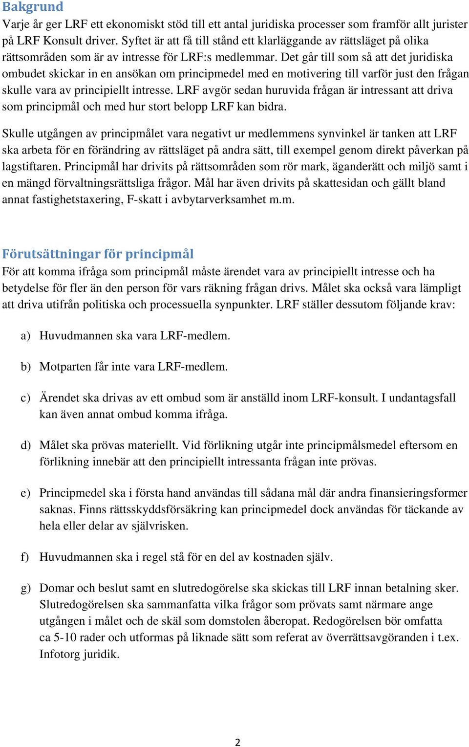 Det går till som så att det juridiska ombudet skickar in en ansökan om principmedel med en motivering till varför just den frågan skulle vara av principiellt intresse.