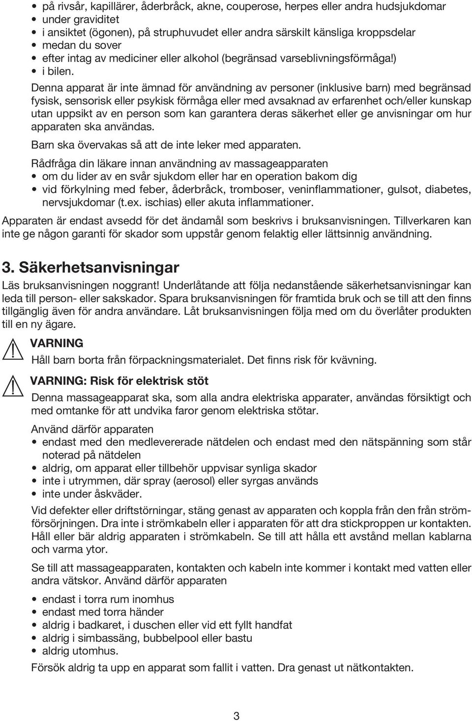 Denna apparat är inte ämnad för användning av personer (inklusive barn) med begränsad fysisk, sensorisk eller psykisk förmåga eller med avsaknad av erfarenhet och/eller kunskap utan uppsikt av en