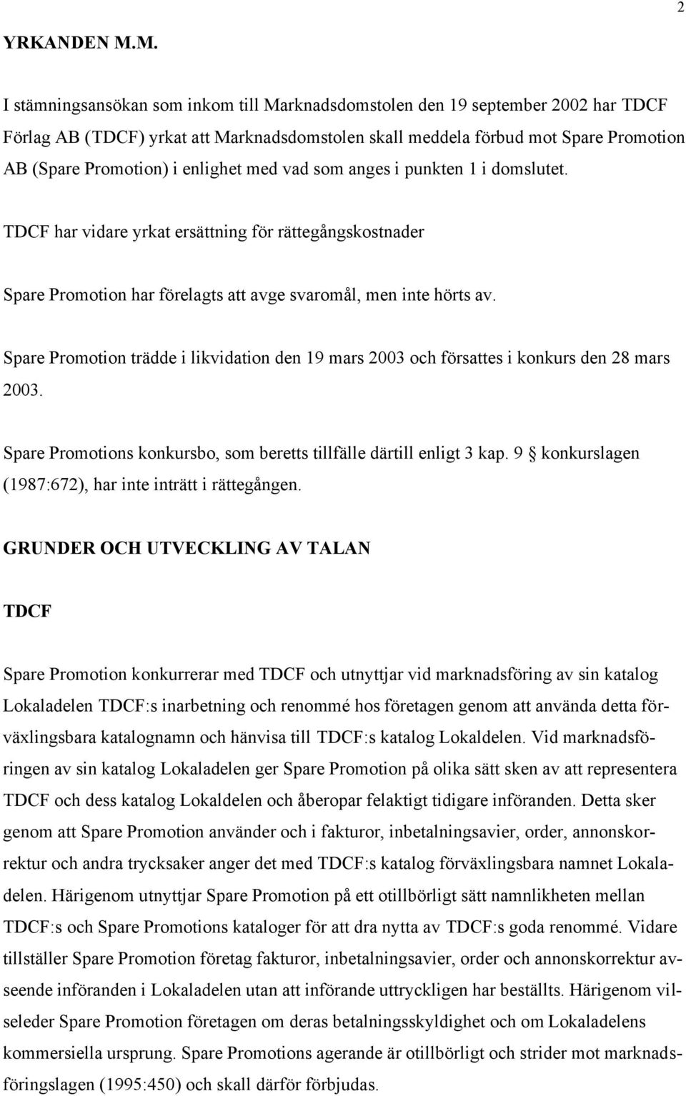 enlighet med vad som anges i punkten 1 i domslutet. TDCF har vidare yrkat ersättning för rättegångskostnader Spare Promotion har förelagts att avge svaromål, men inte hörts av.