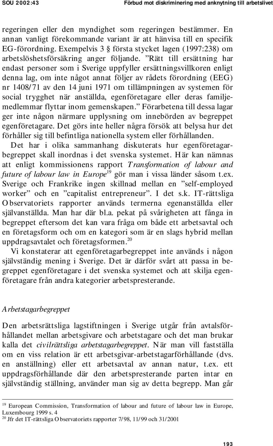 Rätt till ersättning har endast personer som i Sverige uppfyller ersättningsvillkoren enligt denna lag, om inte något annat följer av rådets förordning (EEG) nr 1408/71 av den 14 juni 1971 om