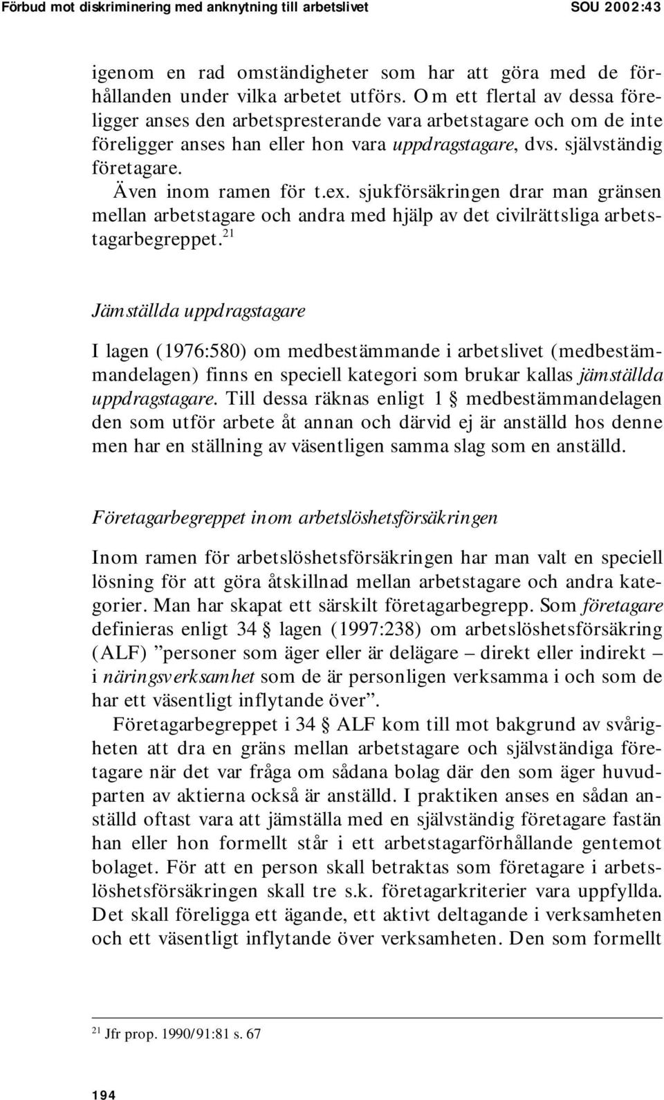 ex. sjukförsäkringen drar man gränsen mellan arbetstagare och andra med hjälp av det civilrättsliga arbetstagarbegreppet.