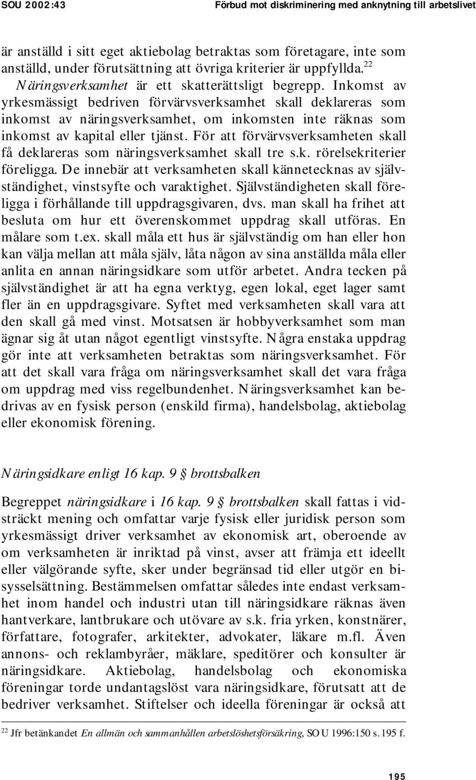 Inkomst av yrkesmässigt bedriven förvärvsverksamhet skall deklareras som inkomst av näringsverksamhet, om inkomsten inte räknas som inkomst av kapital eller tjänst.