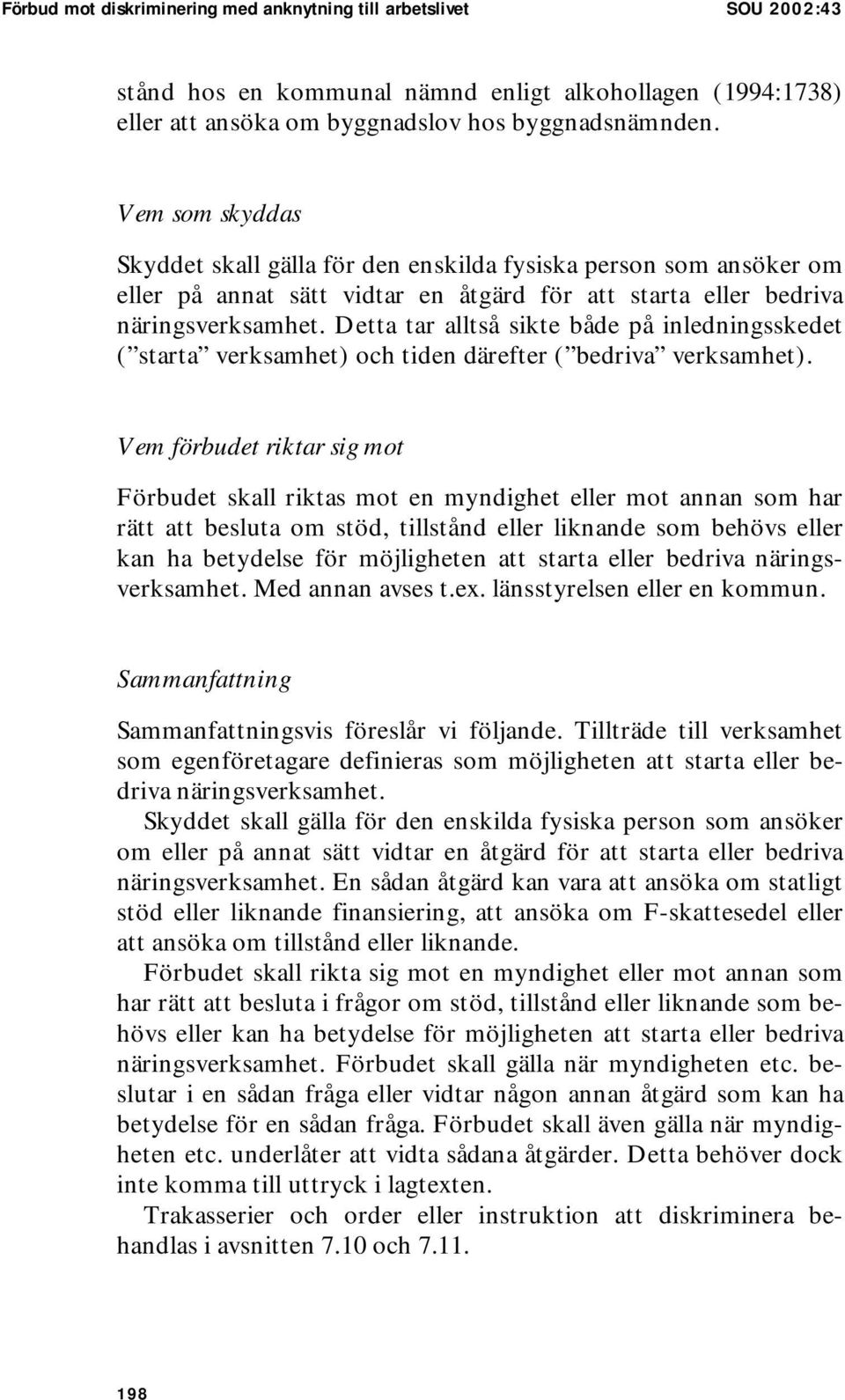 Detta tar alltså sikte både på inledningsskedet ( starta verksamhet) och tiden därefter ( bedriva verksamhet).