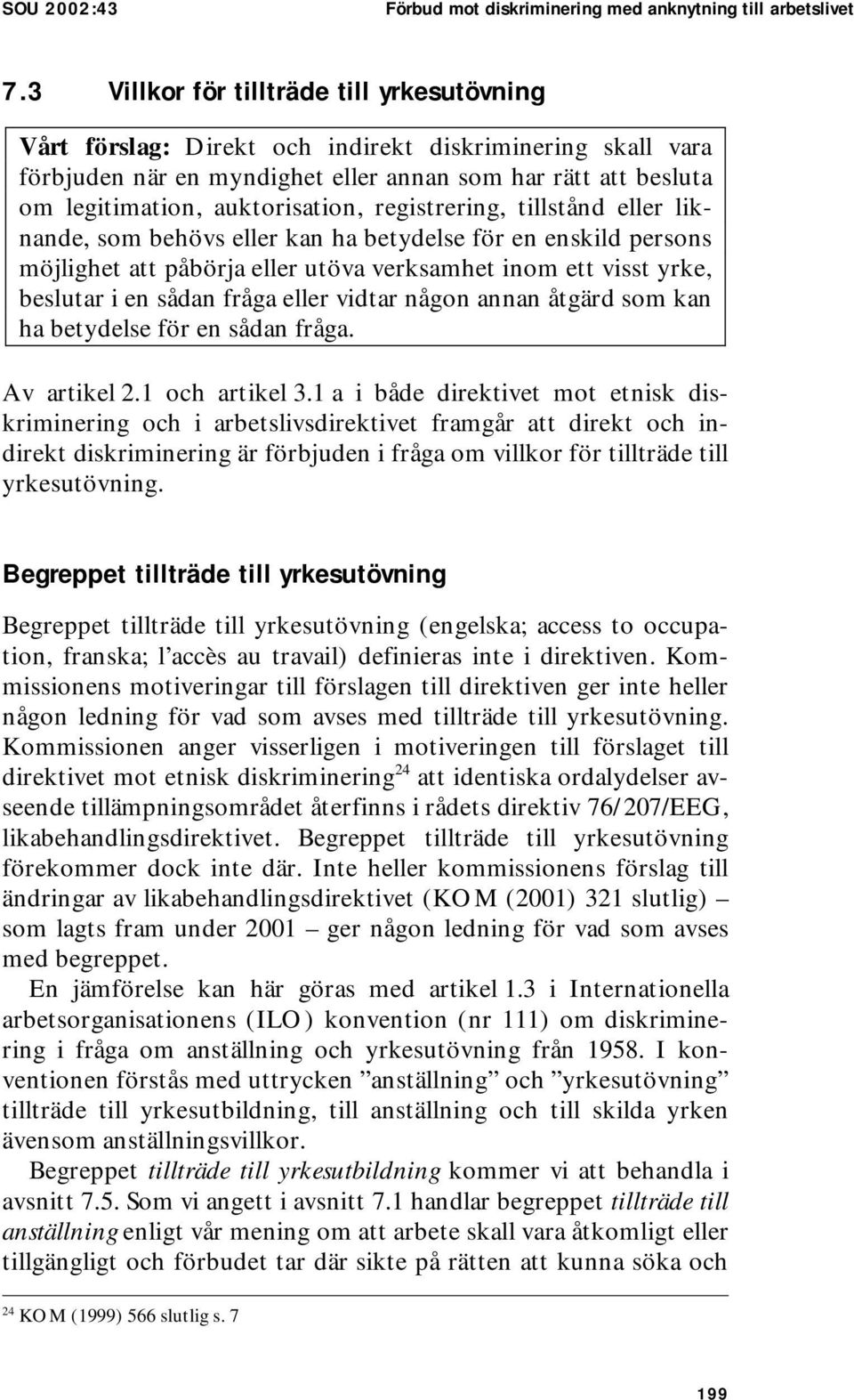 registrering, tillstånd eller liknande, som behövs eller kan ha betydelse för en enskild persons möjlighet att påbörja eller utöva verksamhet inom ett visst yrke, beslutar i en sådan fråga eller