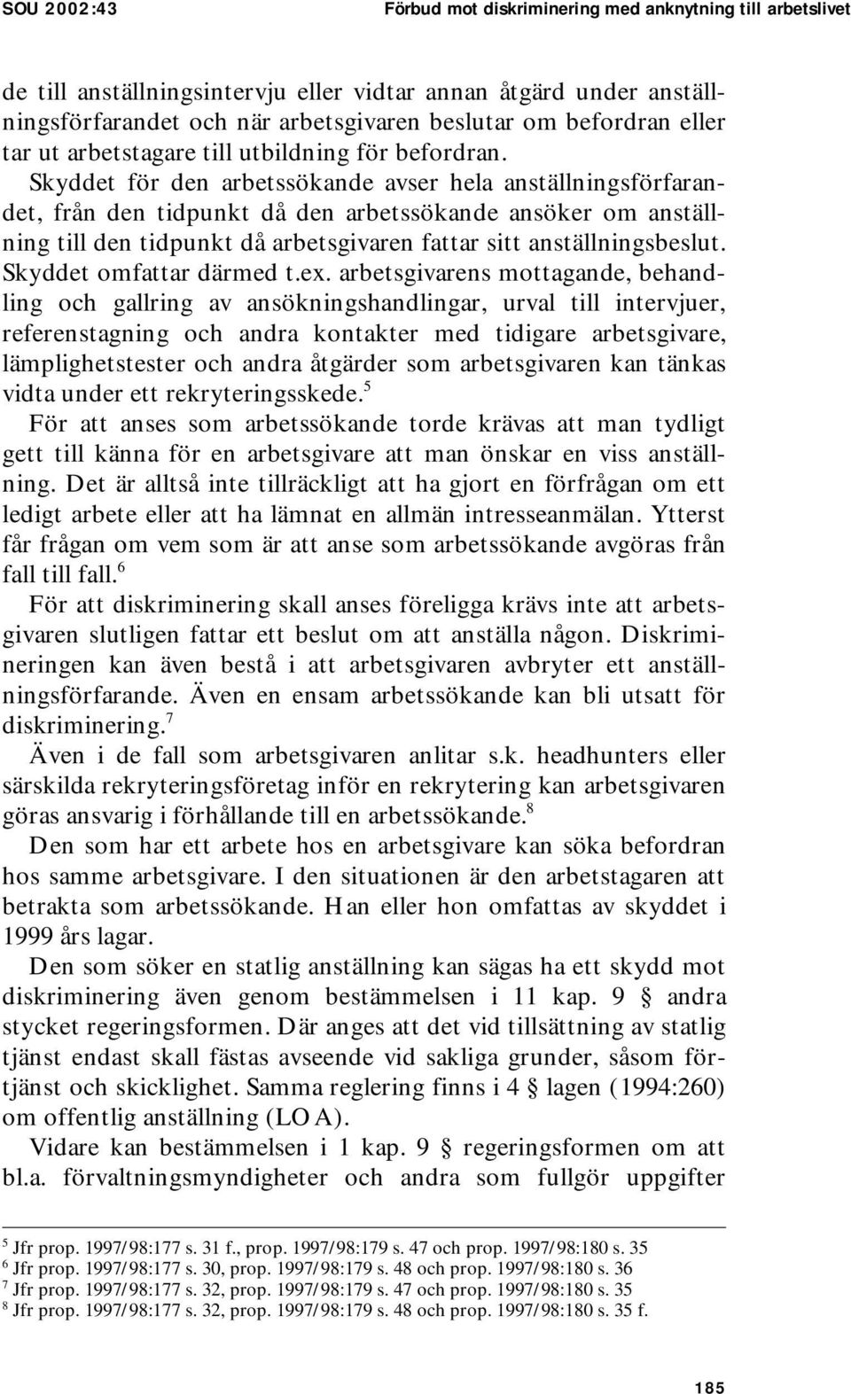 Skyddet för den arbetssökande avser hela anställningsförfarandet, från den tidpunkt då den arbetssökande ansöker om anställning till den tidpunkt då arbetsgivaren fattar sitt anställningsbeslut.