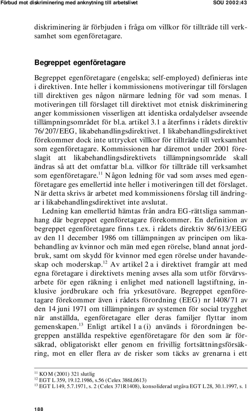 Inte heller i kommissionens motiveringar till förslagen till direktiven ges någon närmare ledning för vad som menas.