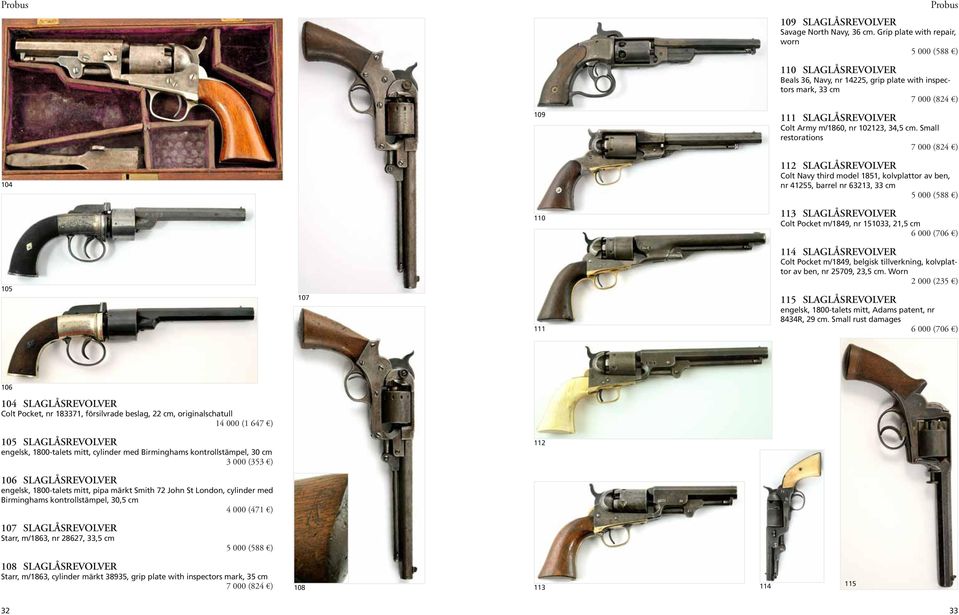 Small restorations 7 000 (824 ) 104 112 SLAGLÅSREVOLVER Colt Navy third model 1851, kolvplattor av ben, nr 41255, barrel nr 63213, 33 cm 110 113 SLAGLÅSREVOLVER Colt Pocket m/1849, nr 151033, 21,5 cm