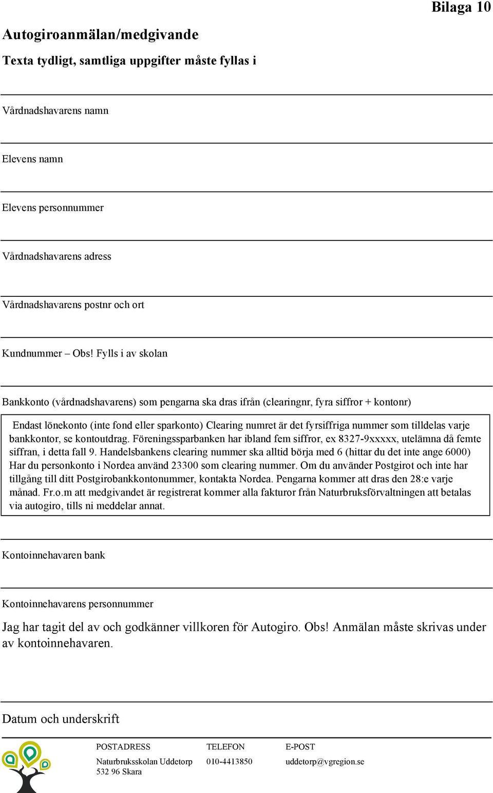 Fylls i av skolan Bankkonto (vårdnadshavarens) som pengarna ska dras ifrån (clearingnr, fyra siffror + kontonr) Endast lönekonto (inte fond eller sparkonto) Clearing numret är det fyrsiffriga nummer