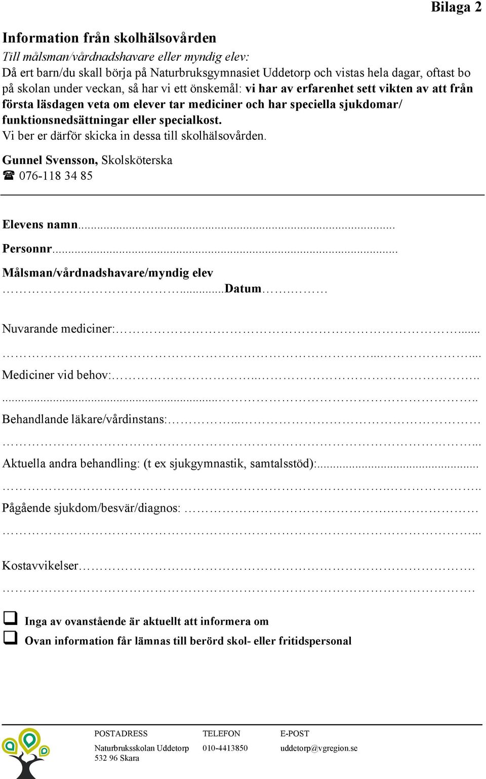 Vi ber er därför skicka in dessa till skolhälsovården. Gunnel Svensson, Skolsköterska ( 076-118 34 85 Elevens namn... Personnr... Målsman/vårdnadshavare/myndig elev...datum. Nuvarande mediciner:.