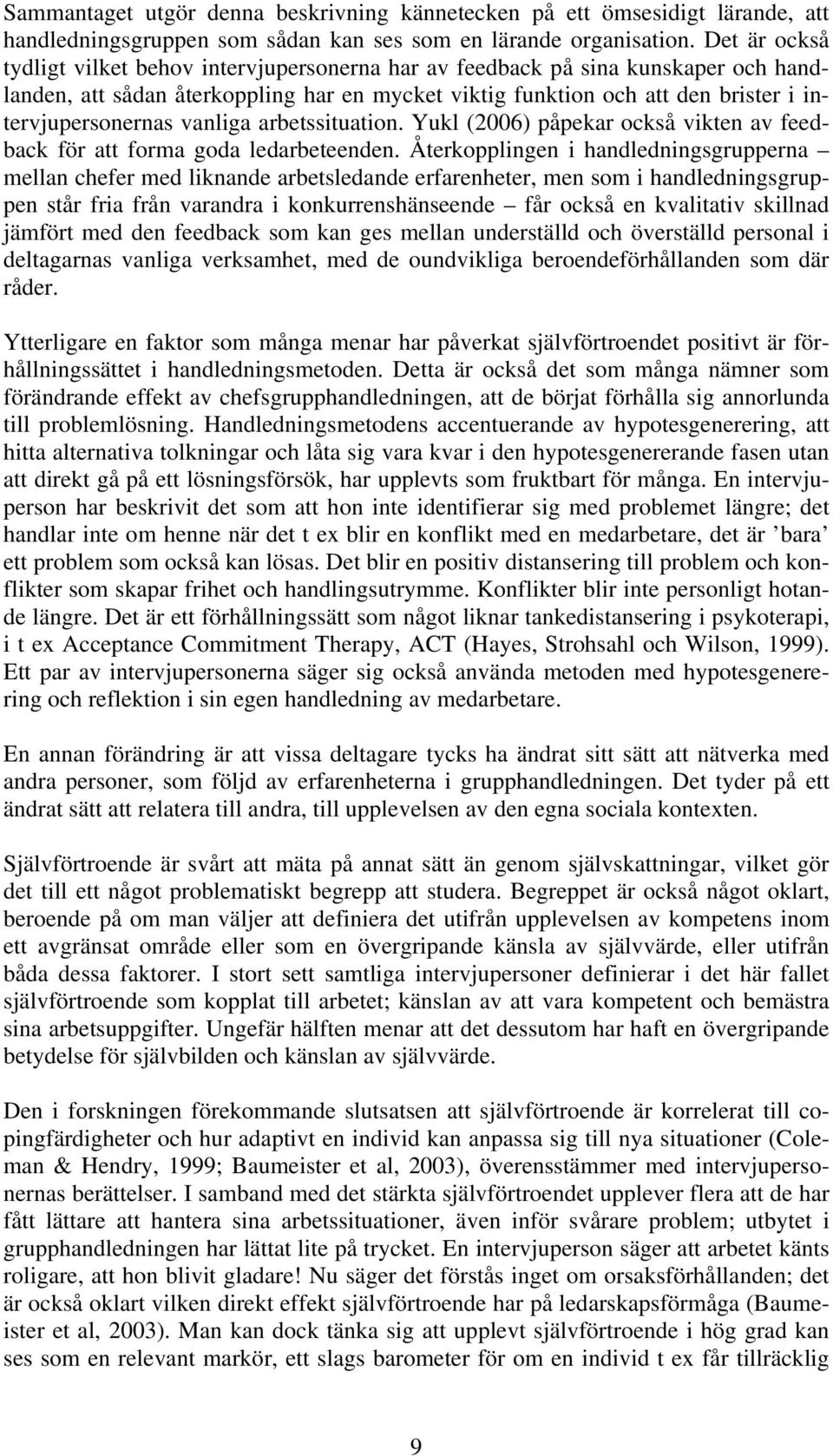 vanliga arbetssituation. Yukl (2006) påpekar också vikten av feedback för att forma goda ledarbeteenden.