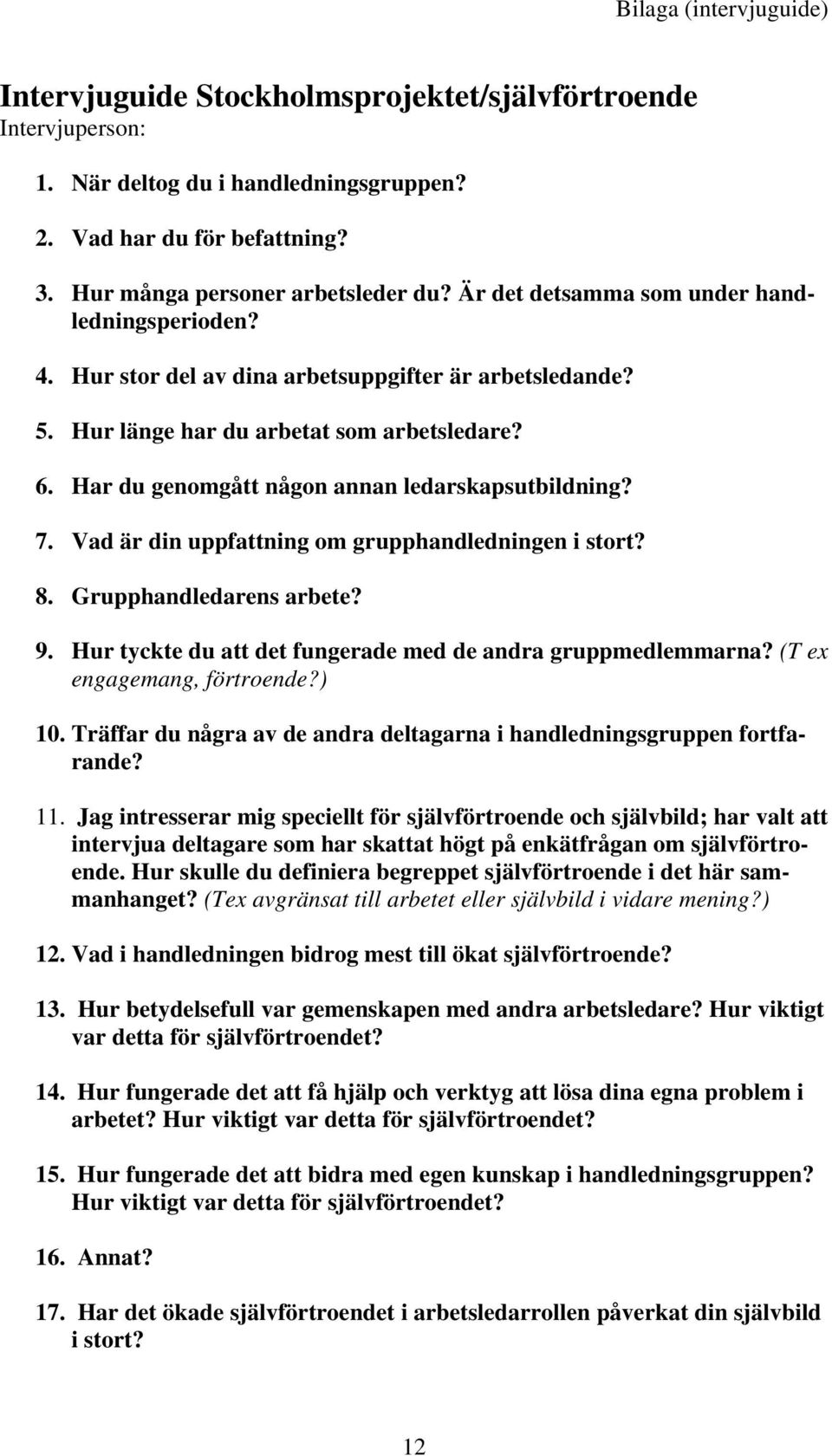 Har du genomgått någon annan ledarskapsutbildning? 7. Vad är din uppfattning om grupphandledningen i stort? 8. Grupphandledarens arbete? 9.