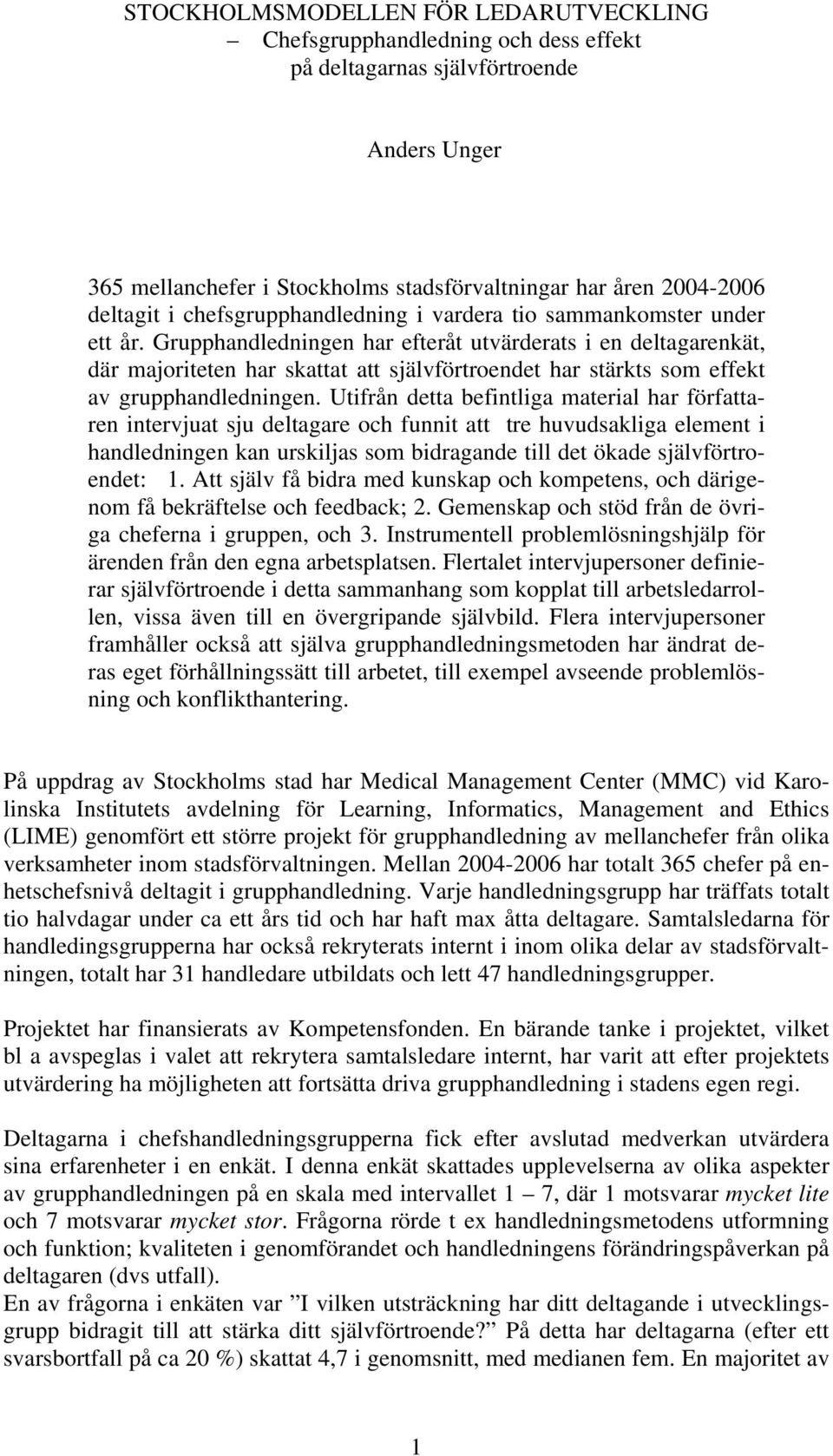 Grupphandledningen har efteråt utvärderats i en deltagarenkät, där majoriteten har skattat att självförtroendet har stärkts som effekt av grupphandledningen.