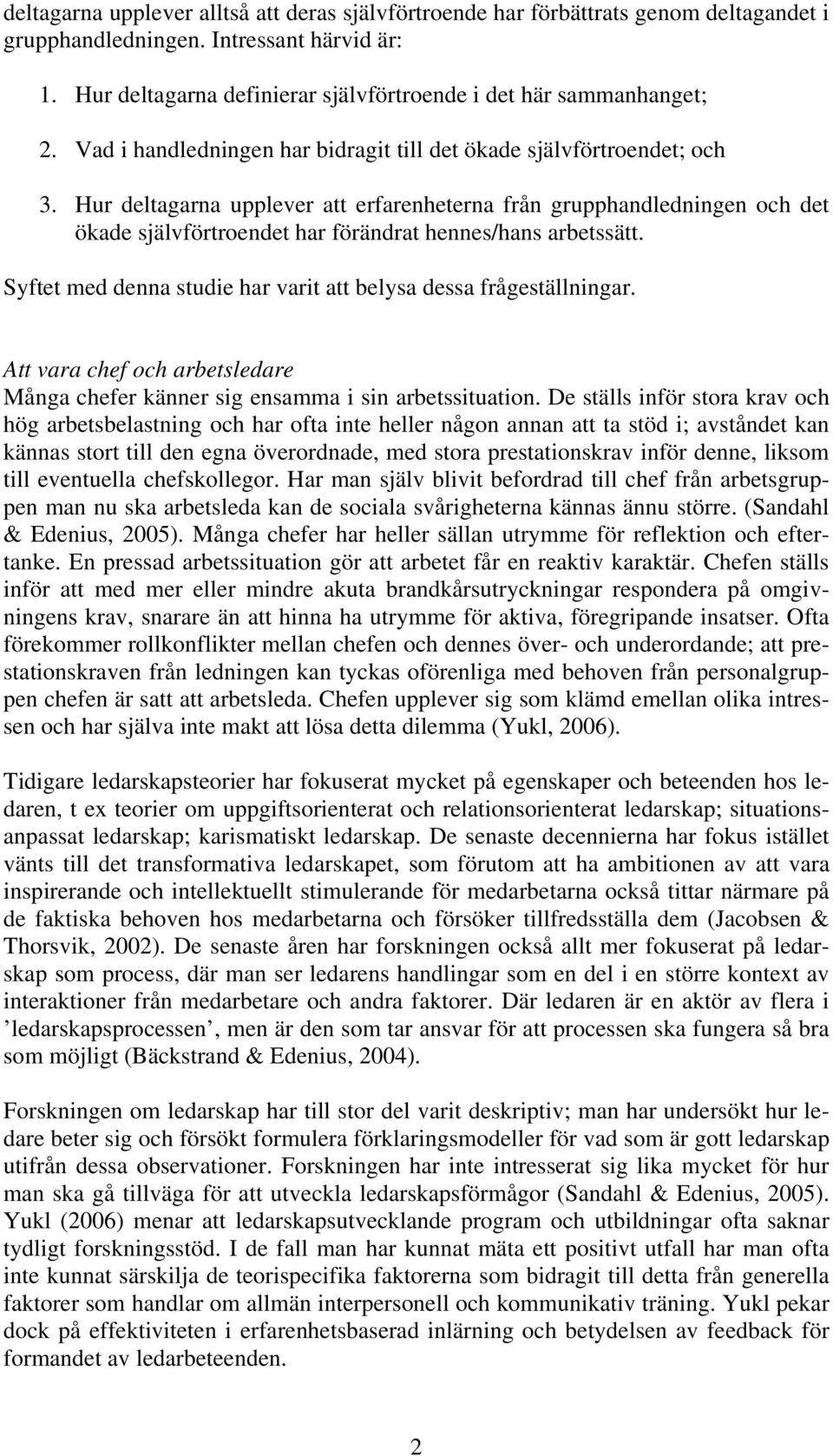 Hur deltagarna upplever att erfarenheterna från grupphandledningen och det ökade självförtroendet har förändrat hennes/hans arbetssätt.