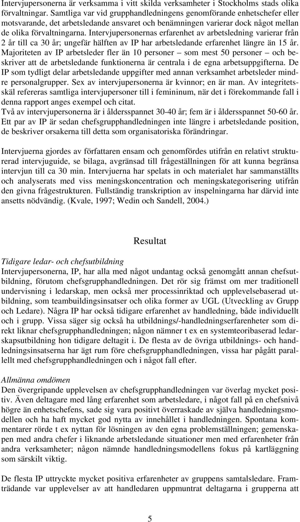 Intervjupersonernas erfarenhet av arbetsledning varierar från 2 år till ca 30 år; ungefär hälften av IP har arbetsledande erfarenhet längre än 15 år.