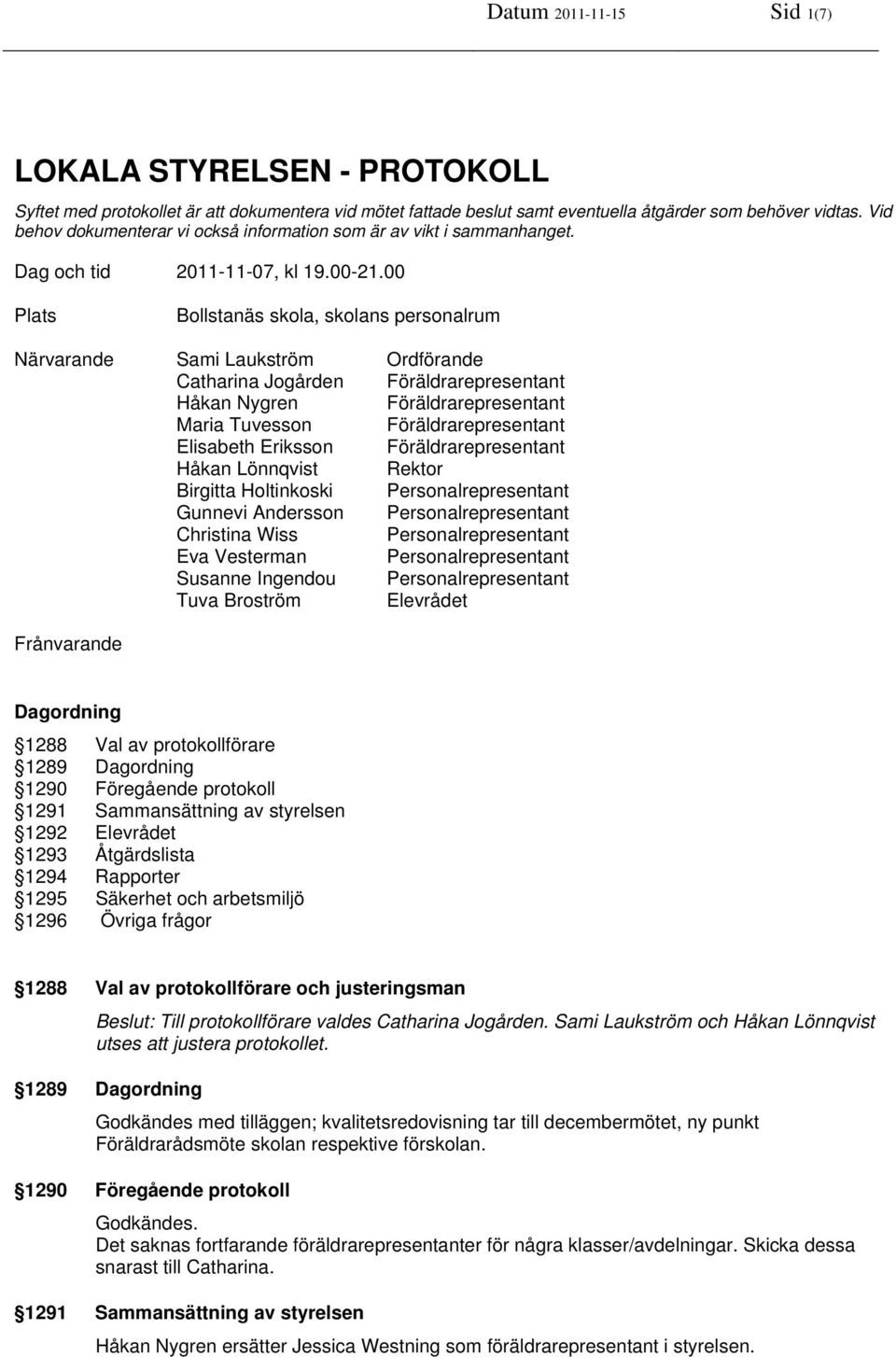 00 Plats Bollstanäs skola, skolans personalrum Närvarande Sami Laukström Ordförande Catharina Jogården Föräldrarepresentant Håkan Nygren Föräldrarepresentant Maria Tuvesson Föräldrarepresentant