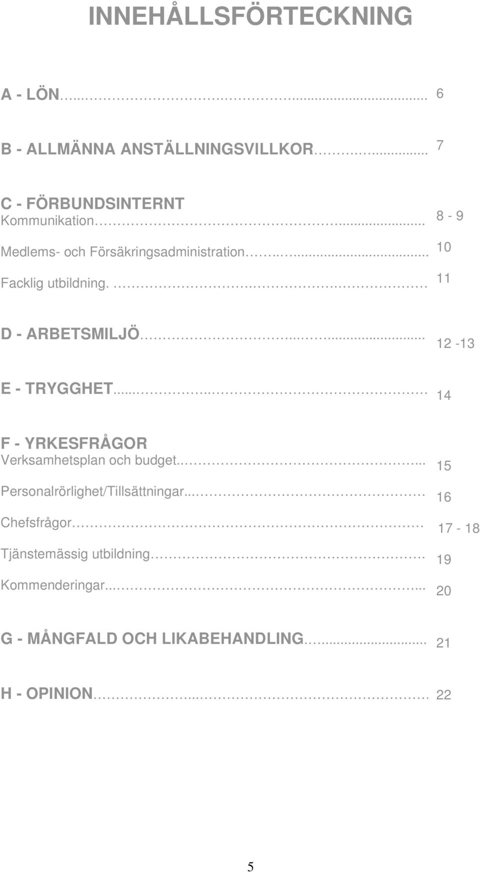 .... 14 F - YRKESFRÅGOR Verksamhetsplan och budget..... Personalrörlighet/Tillsättningar.