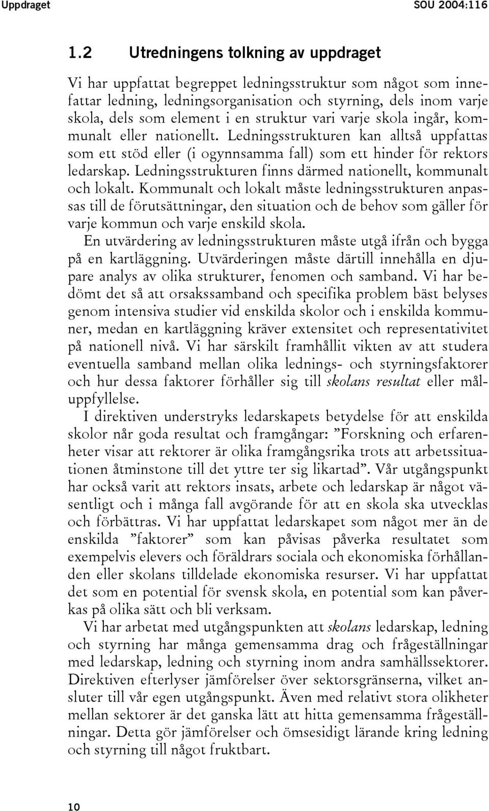 struktur vari varje skola ingår, kommunalt eller nationellt. Ledningsstrukturen kan alltså uppfattas som ett stöd eller (i ogynnsamma fall) som ett hinder för rektors ledarskap.