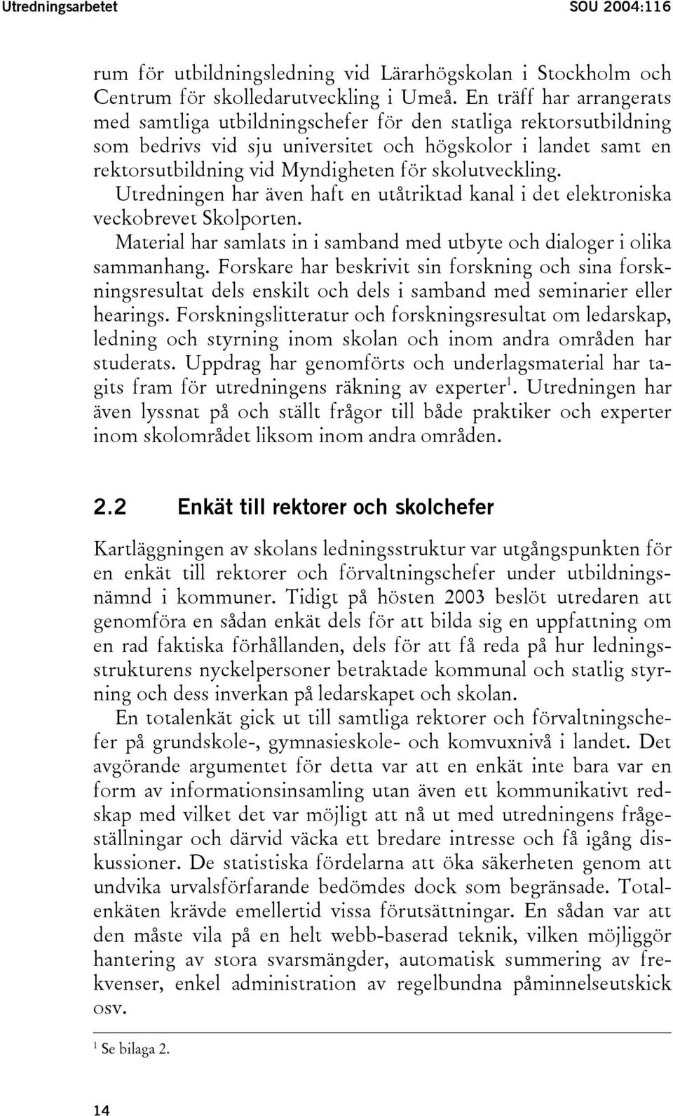 skolutveckling. Utredningen har även haft en utåtriktad kanal i det elektroniska veckobrevet Skolporten. Material har samlats in i samband med utbyte och dialoger i olika sammanhang.