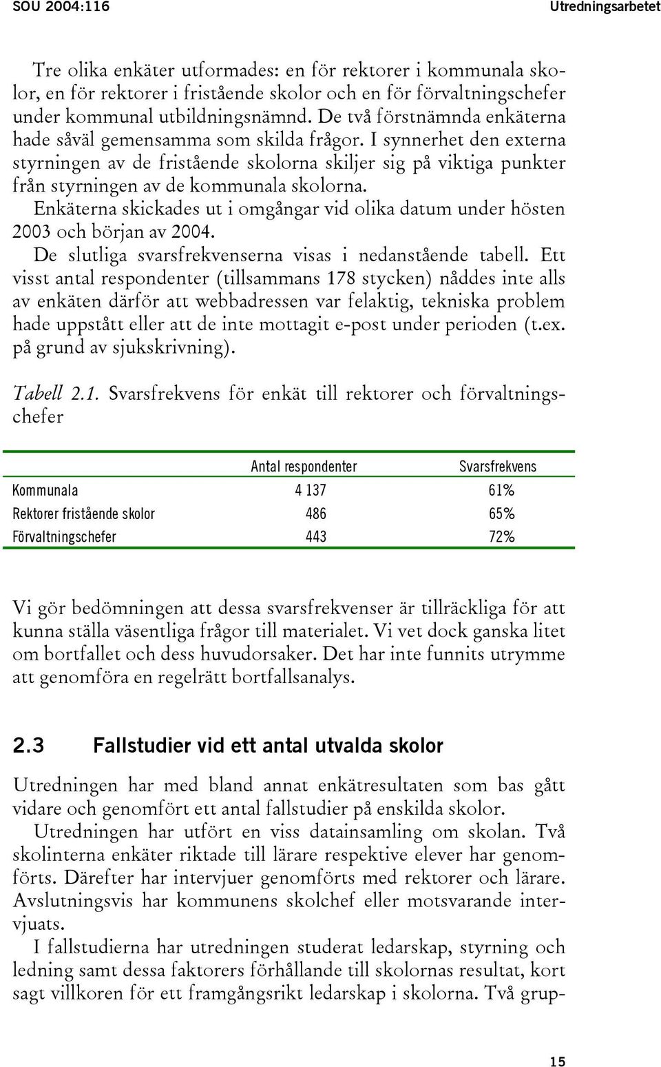 I synnerhet den externa styrningen av de fristående skolorna skiljer sig på viktiga punkter från styrningen av de kommunala skolorna.