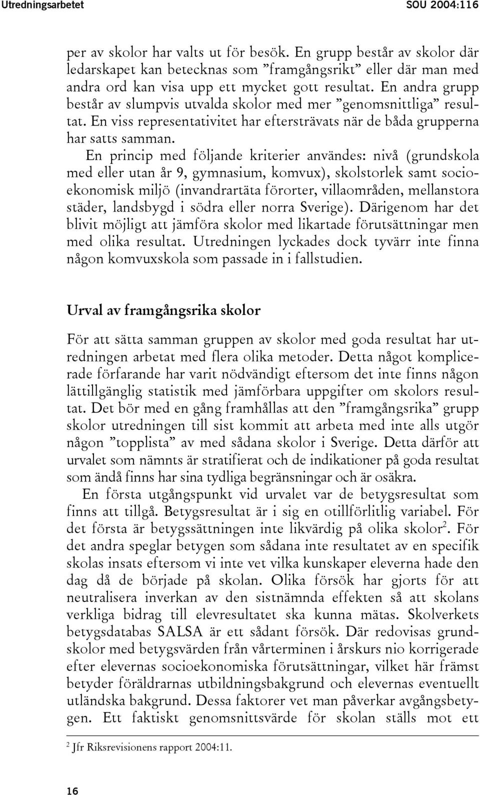 En andra grupp består av slumpvis utvalda skolor med mer genomsnittliga resultat. En viss representativitet har eftersträvats när de båda grupperna har satts samman.