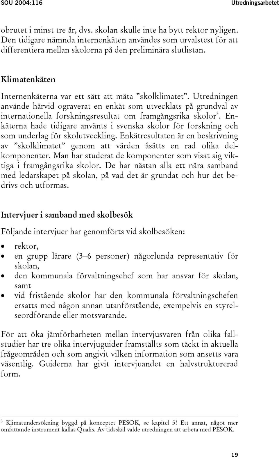 Utredningen använde härvid ograverat en enkät som utvecklats på grundval av internationella forskningsresultat om framgångsrika skolor 3.