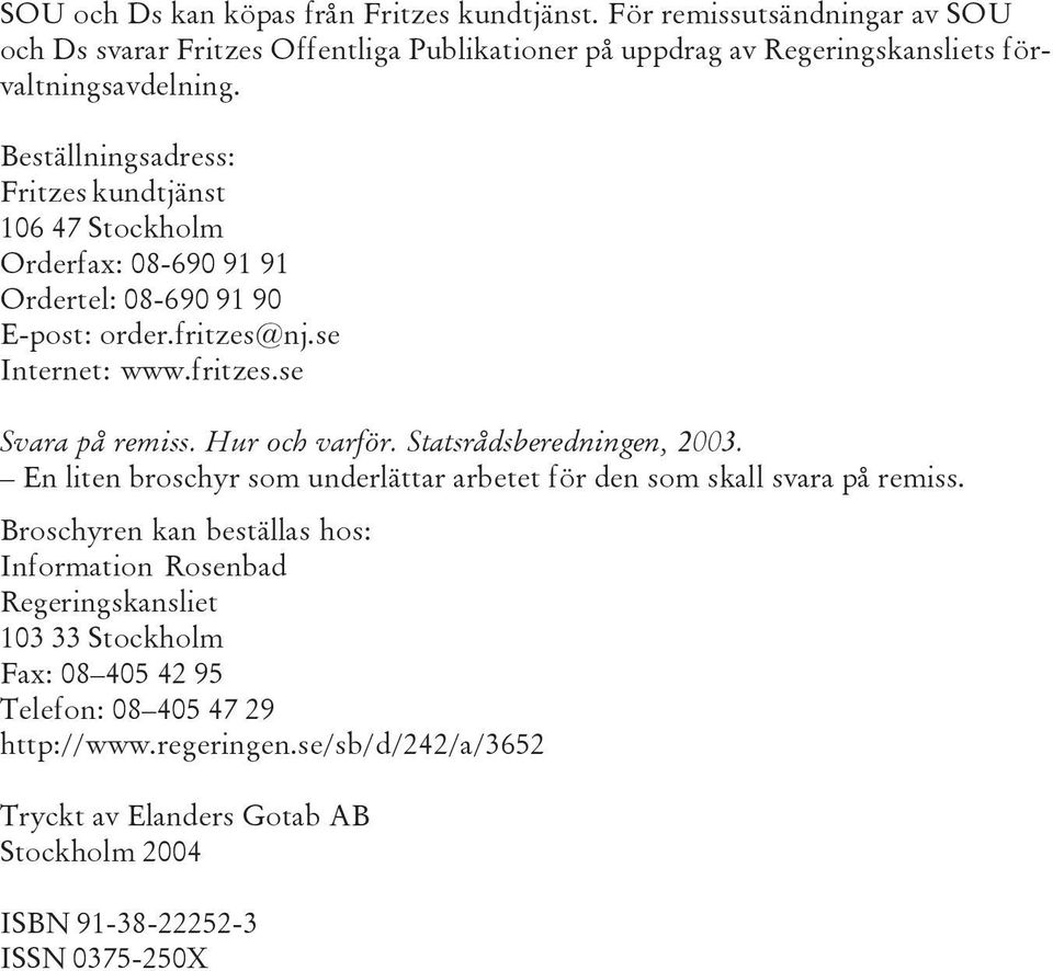 Hur och varför. Statsrådsberedningen, 2003. En liten broschyr som underlättar arbetet för den som skall svara på remiss.