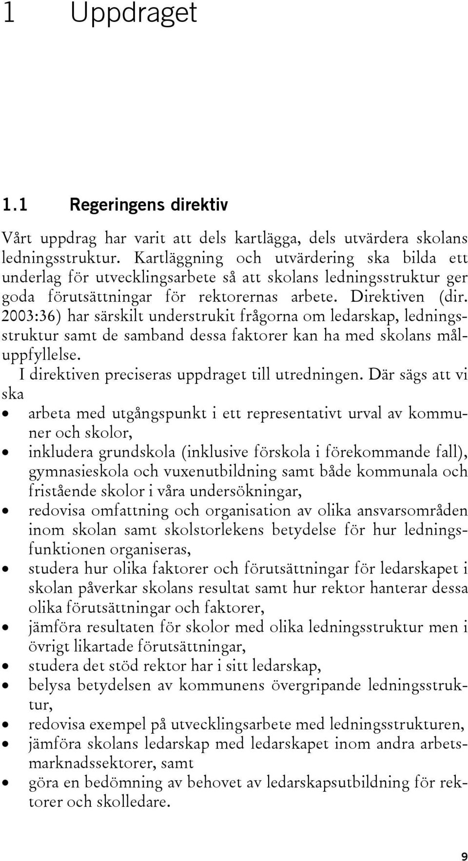 2003:36) har särskilt understrukit frågorna om ledarskap, ledningsstruktur samt de samband dessa faktorer kan ha med skolans måluppfyllelse. I direktiven preciseras uppdraget till utredningen.