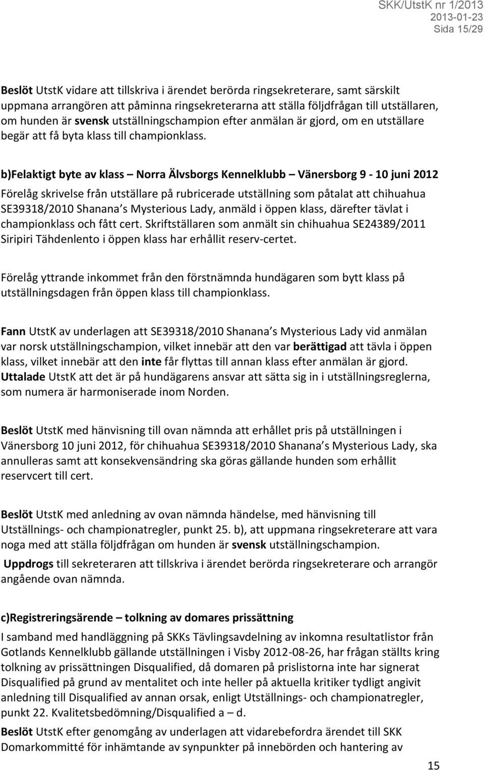 b)felaktigt byte av klass Norra Älvsborgs Kennelklubb Vänersborg 9-10 juni 2012 Förelåg skrivelse från utställare på rubricerade utställning som påtalat att chihuahua SE39318/2010 Shanana s