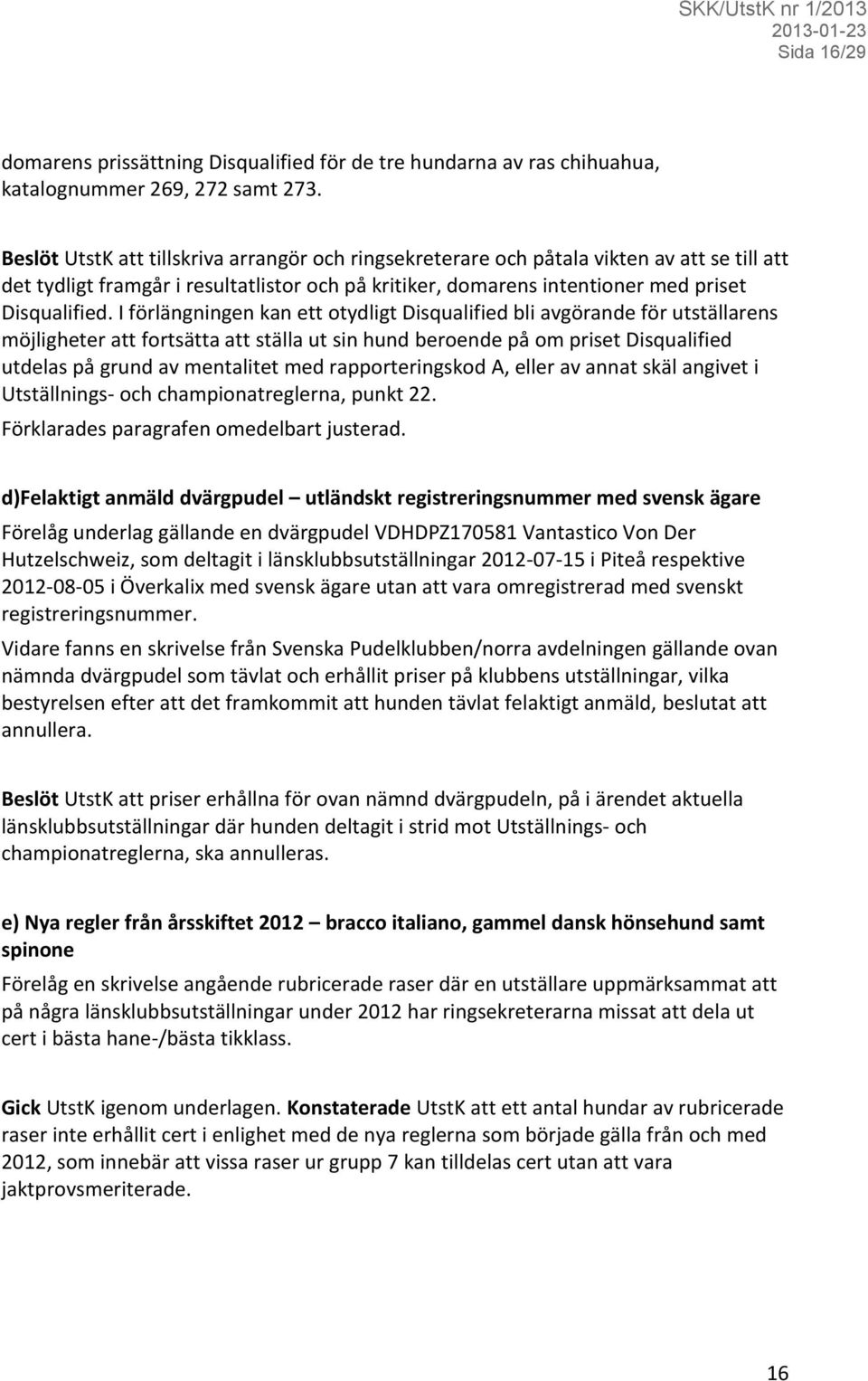 I förlängningen kan ett otydligt Disqualified bli avgörande för utställarens möjligheter att fortsätta att ställa ut sin hund beroende på om priset Disqualified utdelas på grund av mentalitet med