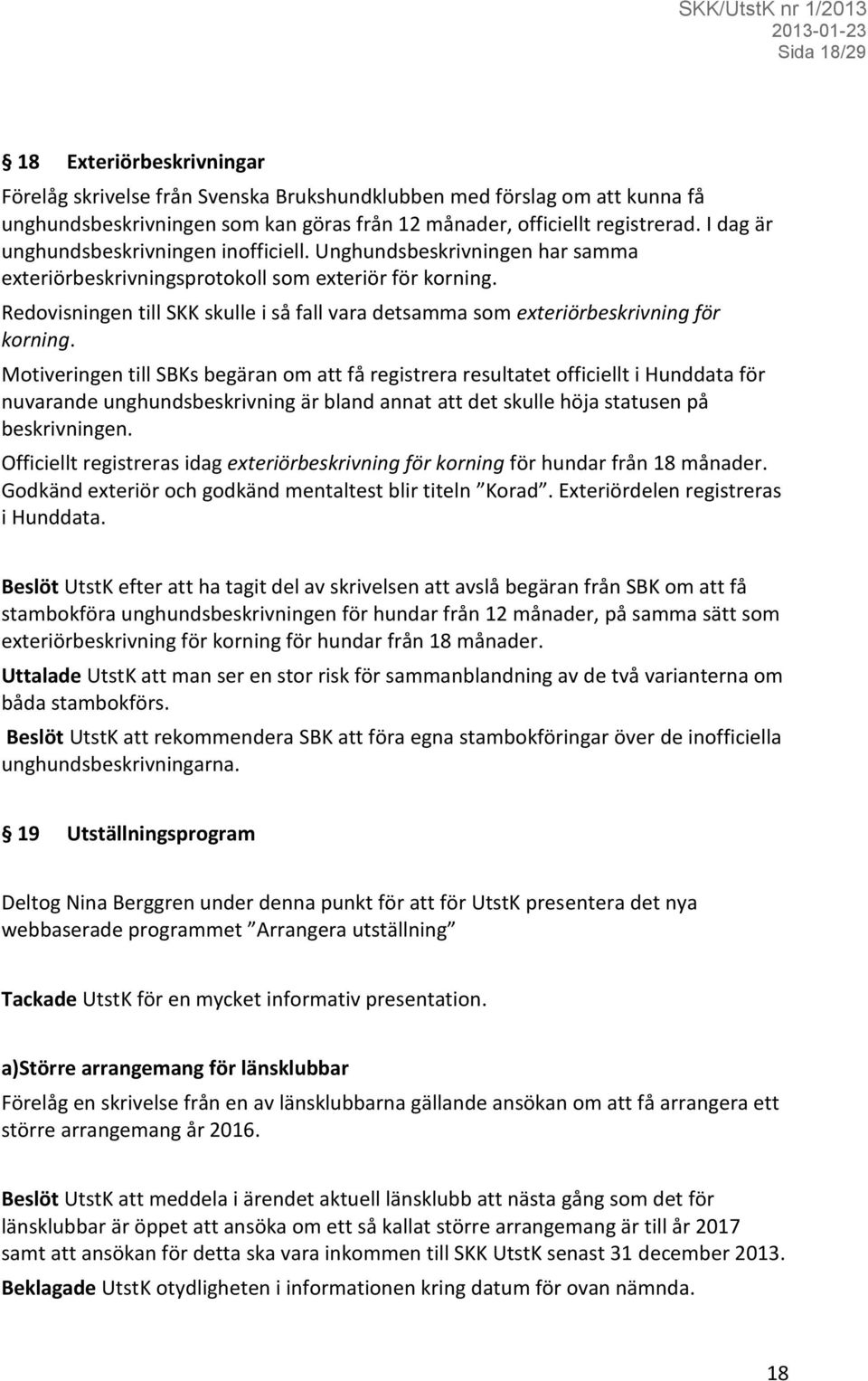 Redovisningen till SKK skulle i så fall vara detsamma som exteriörbeskrivning för korning.