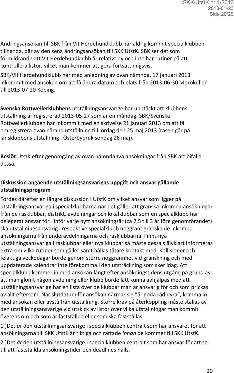 SBK/Vit Herdehundklubb har med anledning av ovan nämnda, 17 januari 2013 inkommit med ansökan om att få ändra datum och plats från 2013-06-30 Morokulien till 2013-07-20 Köping.