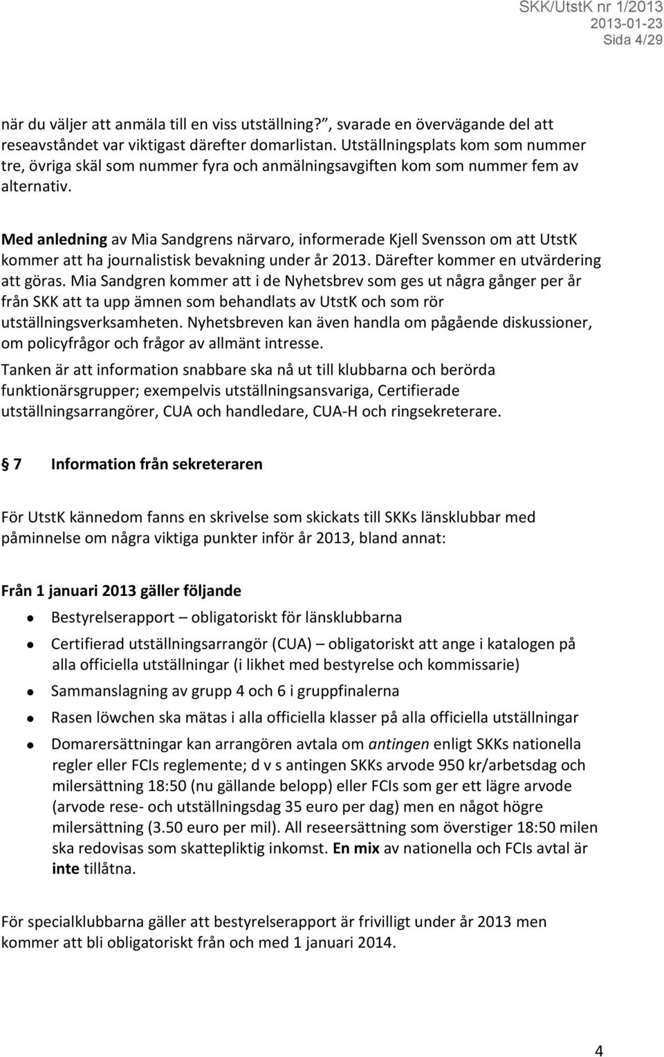 Med anledning av Mia Sandgrens närvaro, informerade Kjell Svensson om att UtstK kommer att ha journalistisk bevakning under år 2013. Därefter kommer en utvärdering att göras.