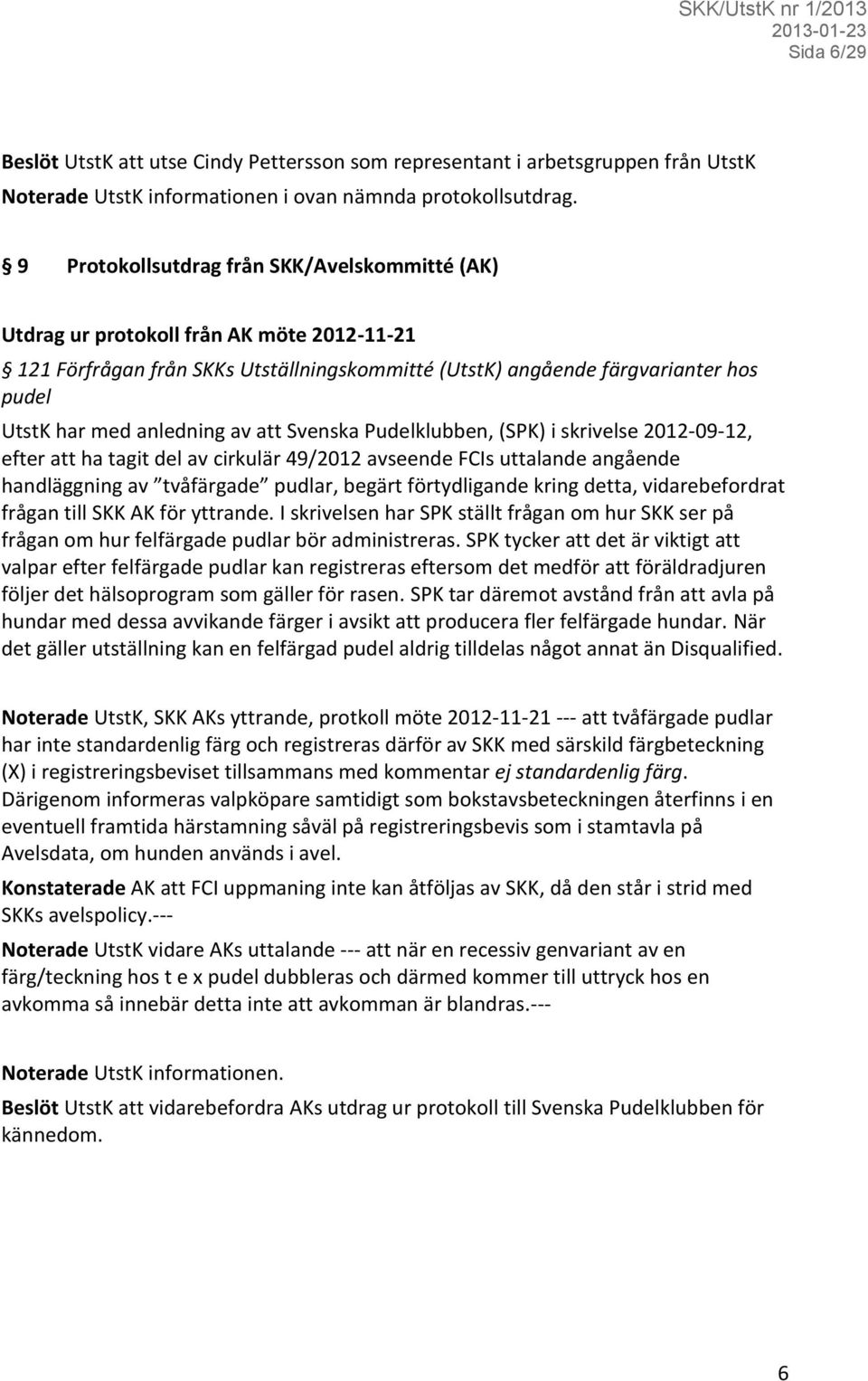 anledning av att Svenska Pudelklubben, (SPK) i skrivelse 2012-09-12, efter att ha tagit del av cirkulär 49/2012 avseende FCIs uttalande angående handläggning av tvåfärgade pudlar, begärt