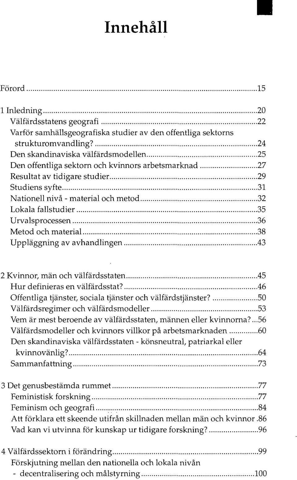 fallstudier 35 Urvalsprocessen 36 Metod och material 38 Uppläggning av avhandlingen 43 2 Kvinnor, män och välfärdsstaten 45 Hur definieras en välfärdsstat?