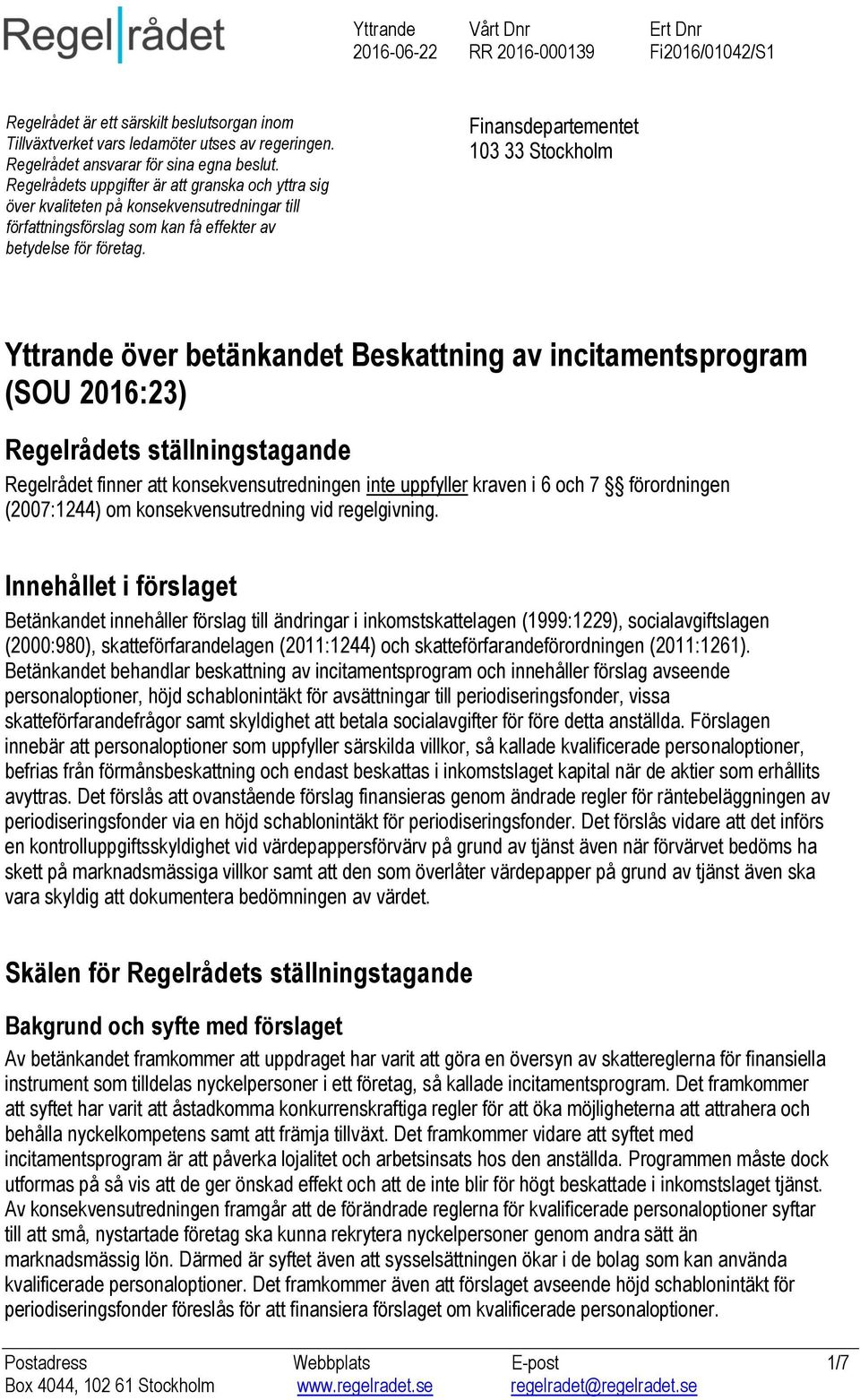 Finansdepartementet 103 33 Stockholm Yttrande över betänkandet Beskattning av incitamentsprogram (SOU 2016:23) Regelrådets ställningstagande Regelrådet finner att konsekvensutredningen inte uppfyller