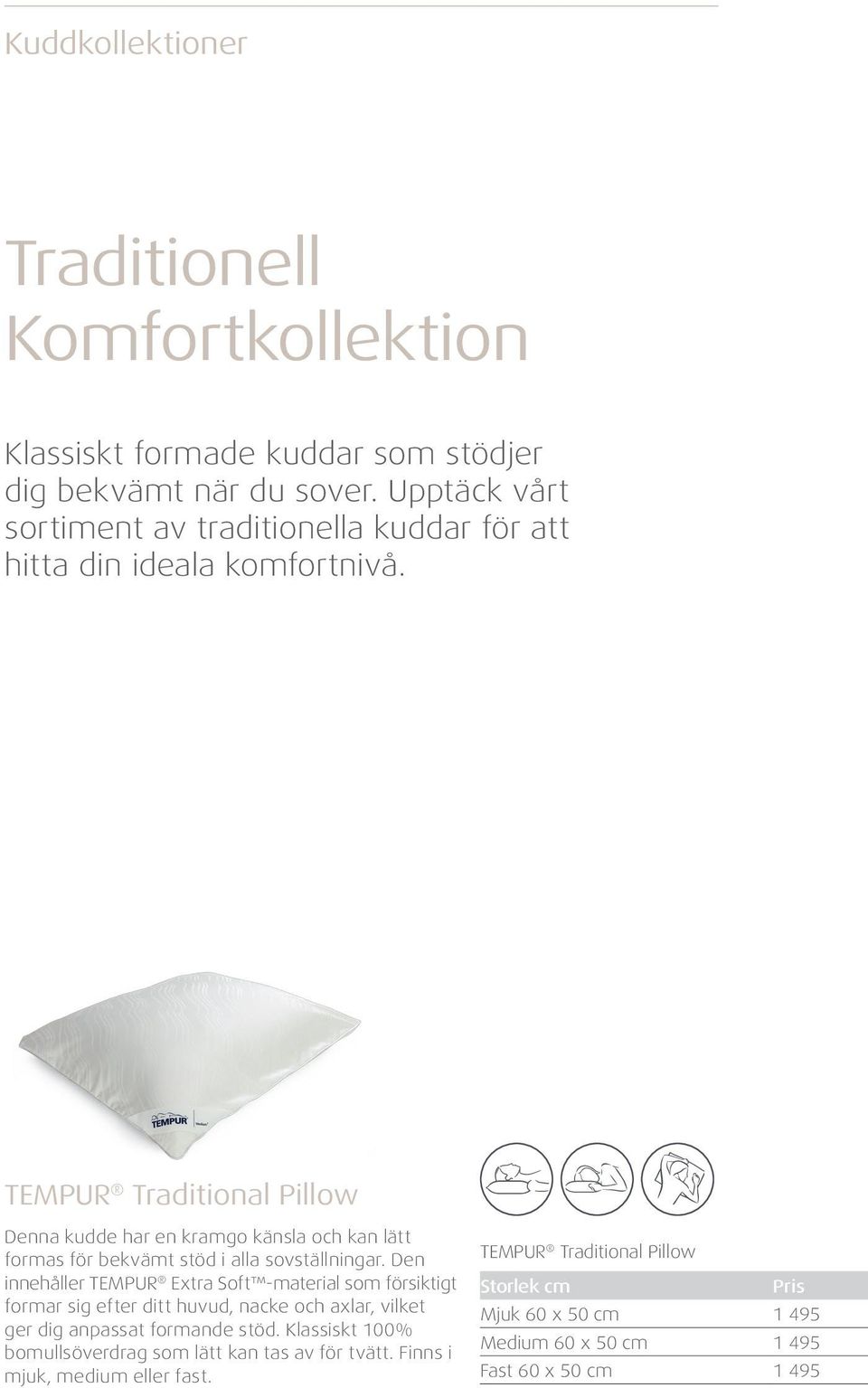 TEMPUR Traditional Pillow Denna kudde har en kramgo känsla och kan lätt formas för bekvämt stöd i alla sovställningar.