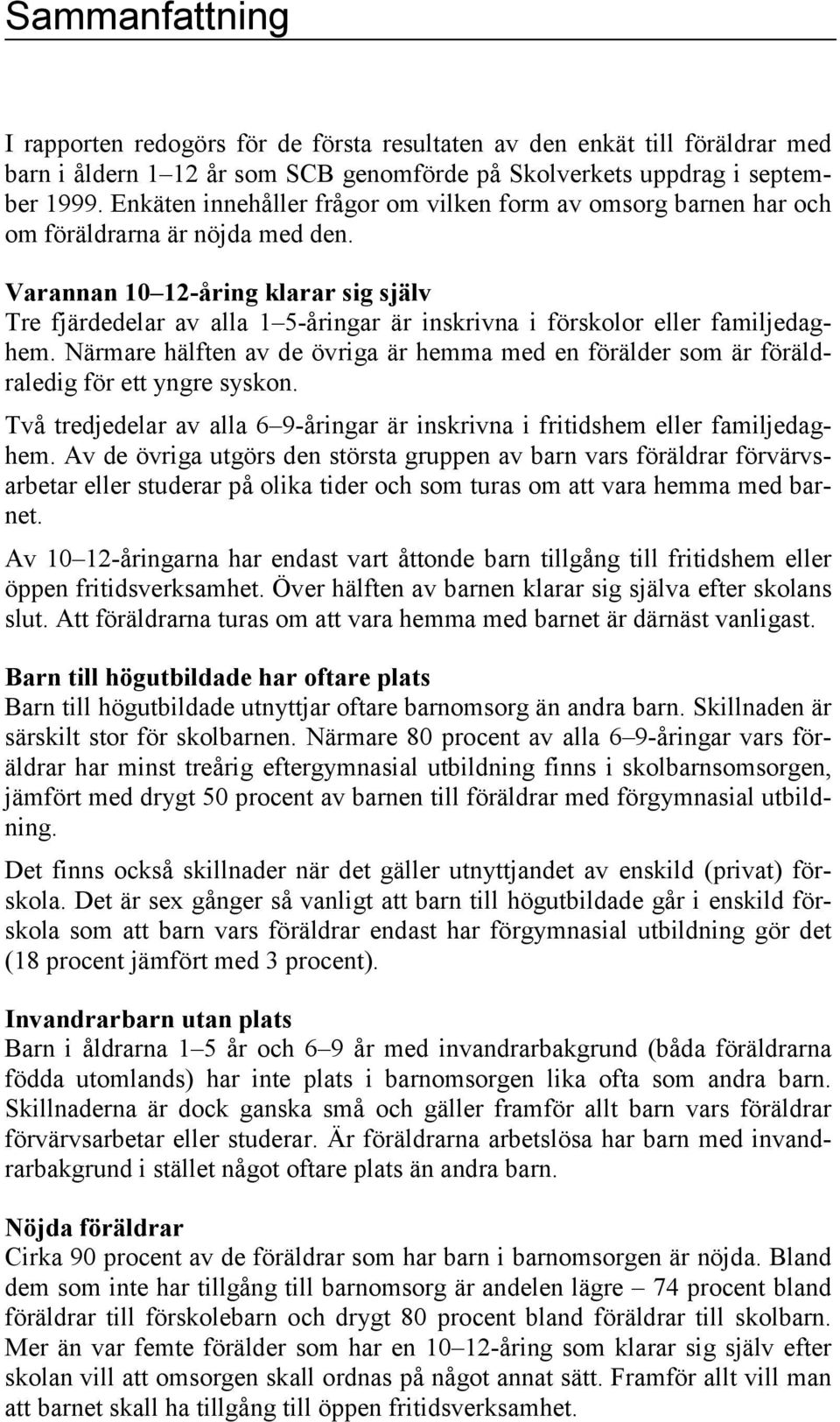 Varannan 10 12-åring klarar sig själv Tre fjärdedelar av alla 1 5-åringar är inskrivna i förskolor eller familjedaghem.