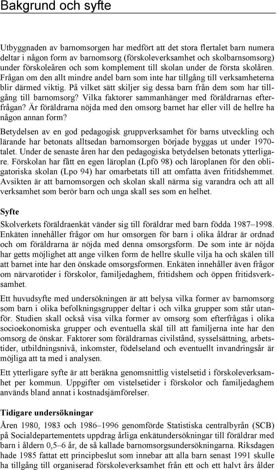 På vilket sätt skiljer sig dessa barn från dem som har tillgång till barnomsorg? Vilka faktorer sammanhänger med föräldrarnas efterfrågan?